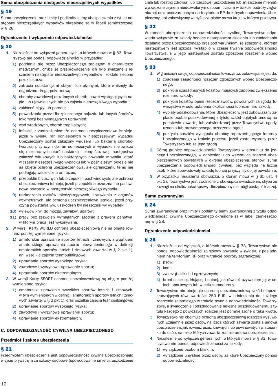 Niezależnie od wyłączeń generalnych, o których mowa w 33, Towarzystwo nie ponosi odpowiedzialności w przypadku: 1) poddania się przez Ubezpieczonego zabiegom o charakterze medycznym, chyba że