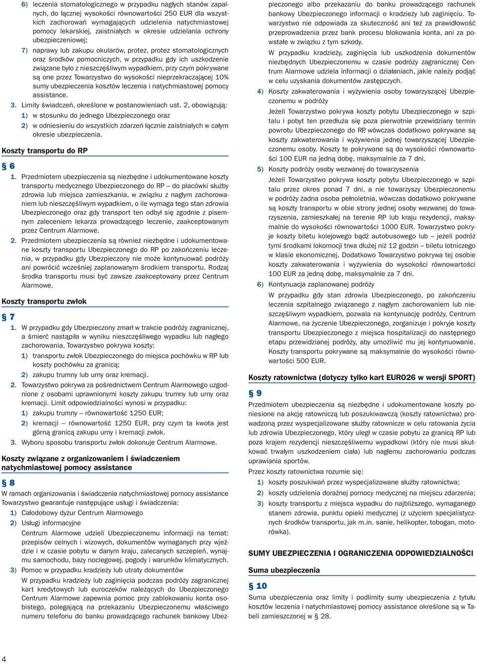 nieszczęśliwym wypadkiem, przy czym pokrywane są one przez Towarzystwo do wysokości nieprzekraczającej 10% sumy ubezpieczenia kosztów leczenia i natychmiastowej pomocy assistance. 3.