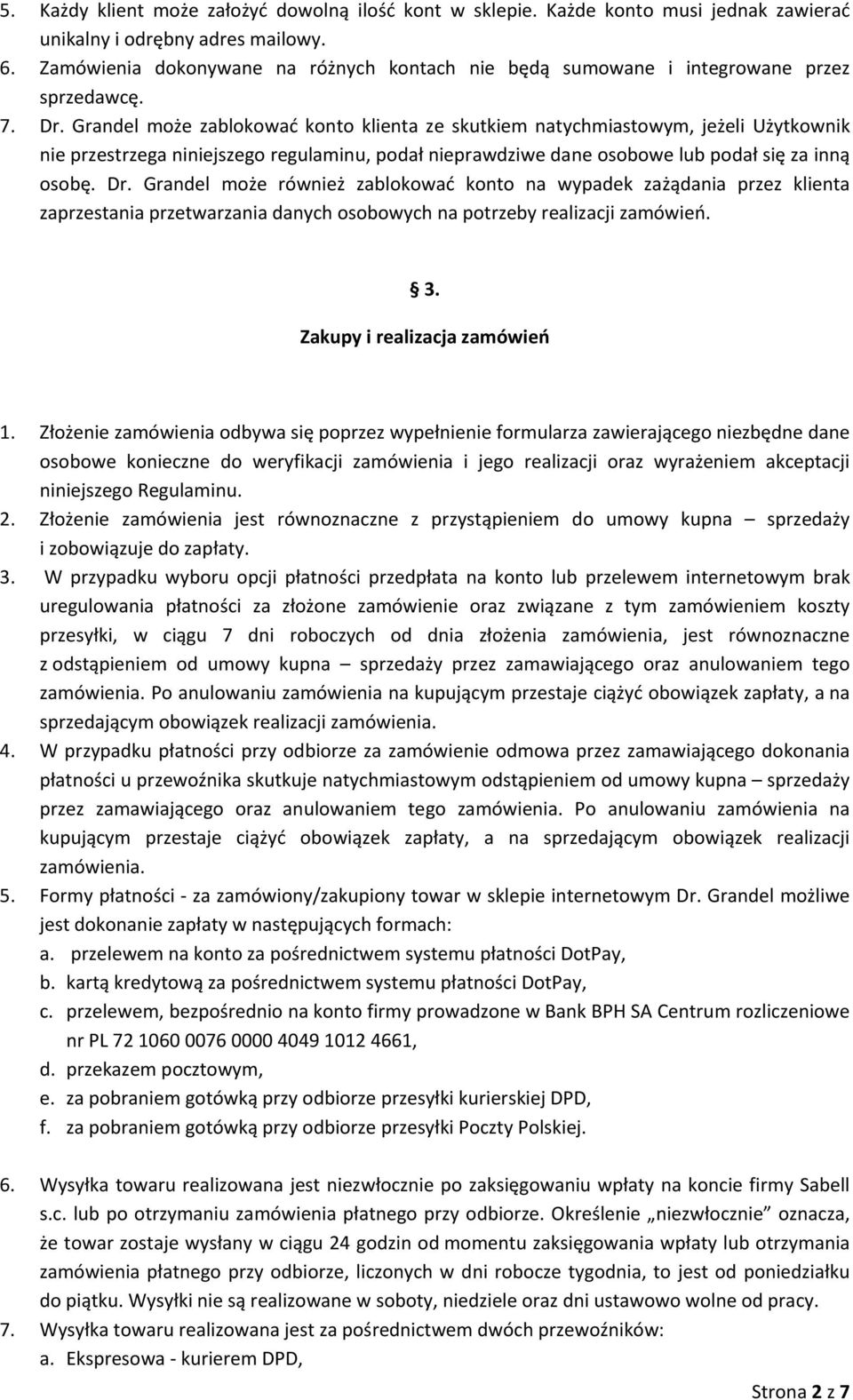 Grandel może zablokować konto klienta ze skutkiem natychmiastowym, jeżeli Użytkownik nie przestrzega niniejszego regulaminu, podał nieprawdziwe dane osobowe lub podał się za inną osobę. Dr.