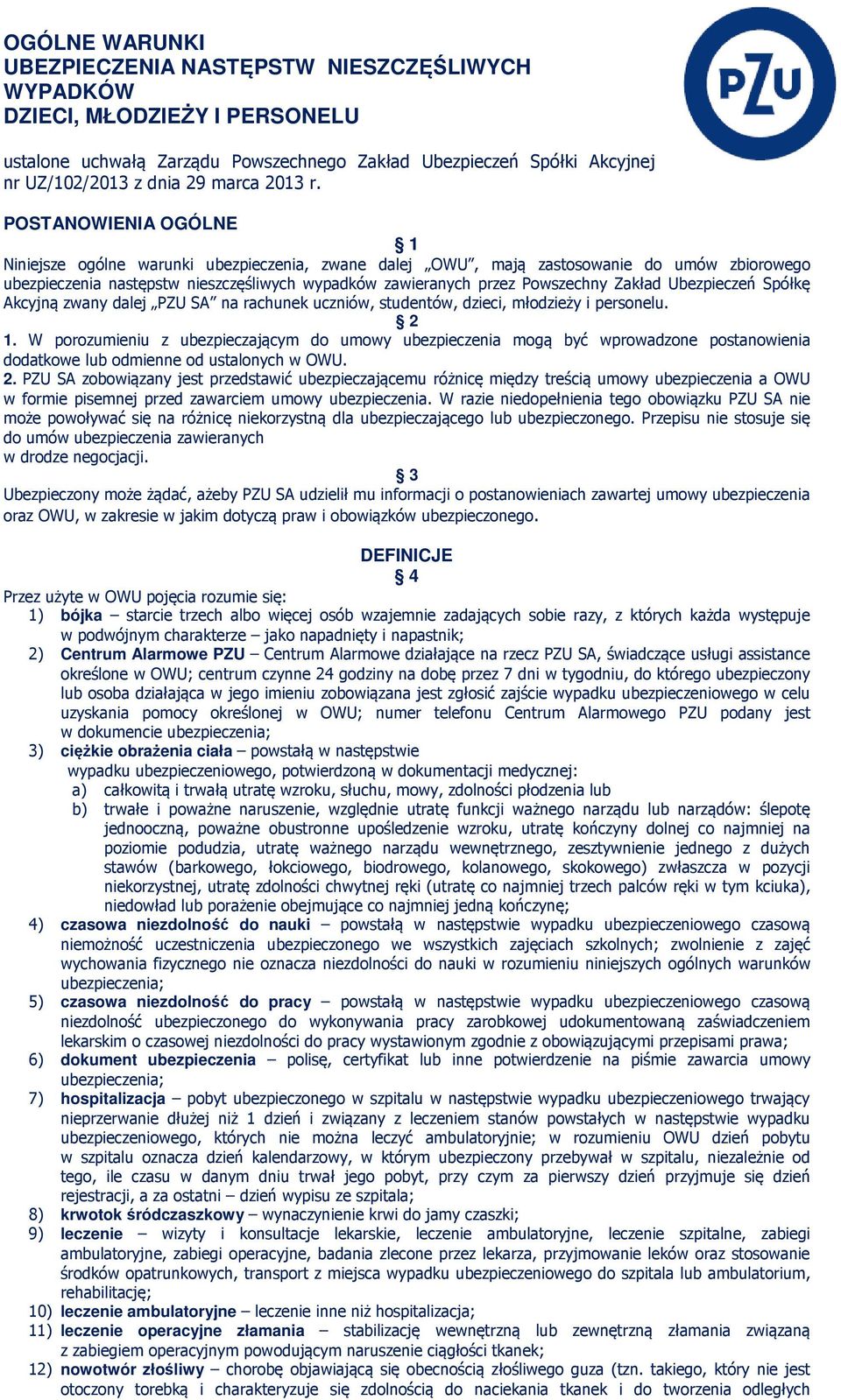 POSTANOWIENIA OGÓLNE 1 Niniejsze ogólne warunki ubezpieczenia, zwane dalej OWU, mają zastosowanie do umów zbiorowego ubezpieczenia następstw nieszczęśliwych wypadków zawieranych przez Powszechny