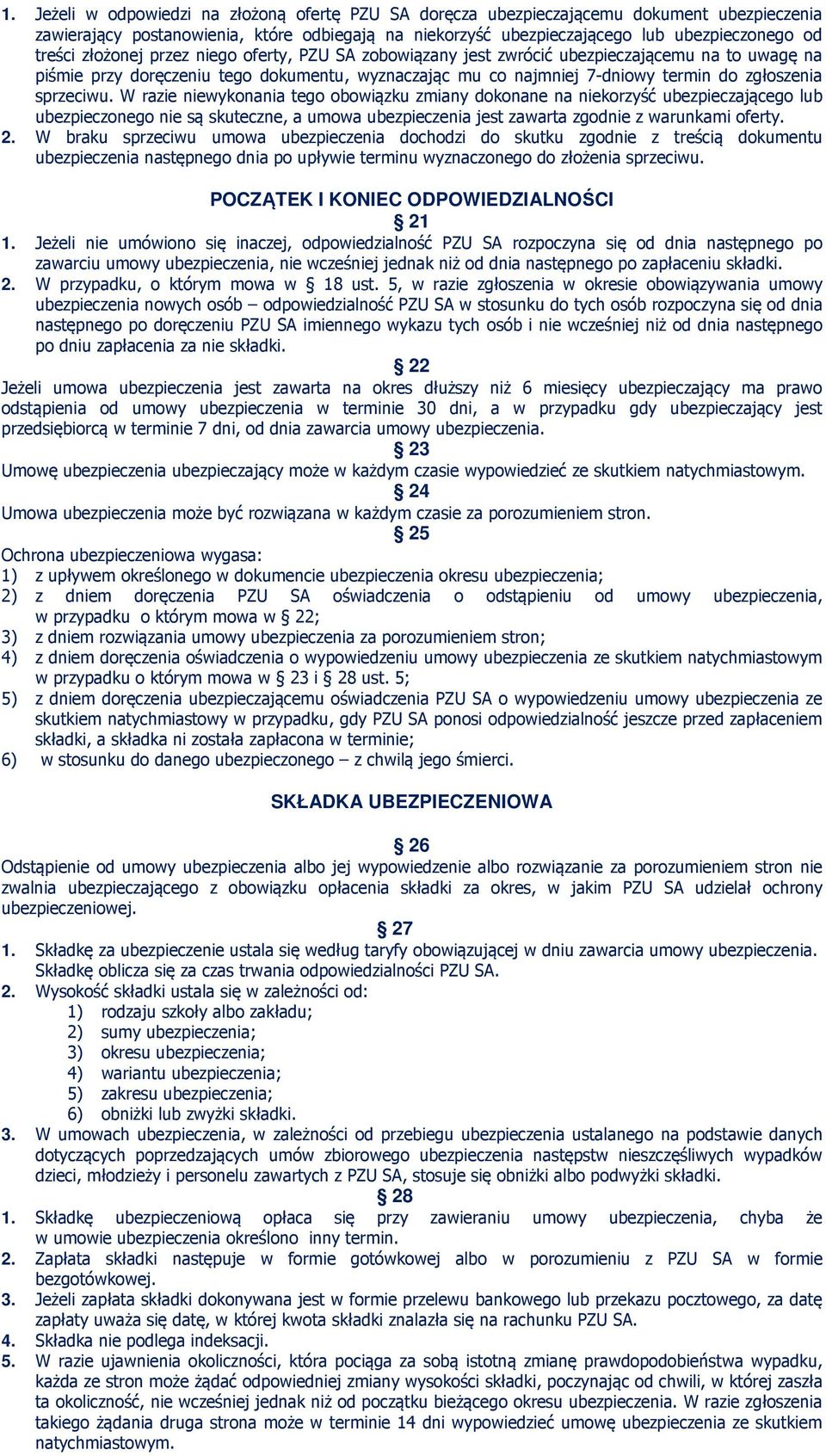 W razie niewykonania tego obowiązku zmiany dokonane na niekorzyść ubezpieczającego lub ubezpieczonego nie są skuteczne, a umowa ubezpieczenia jest zawarta zgodnie z warunkami oferty. 2.