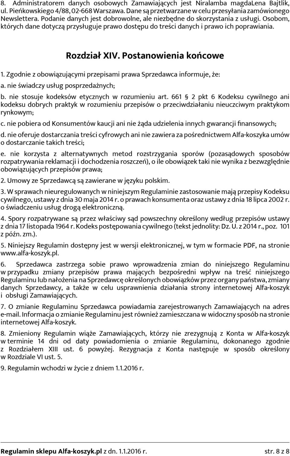 Postanowienia końcowe 1. Zgodnie z obowiązującymi przepisami prawa Sprzedawca informuje, że: a. nie świadczy usług posprzedażnych; b. nie stosuje kodeksów etycznych w rozumieniu art.