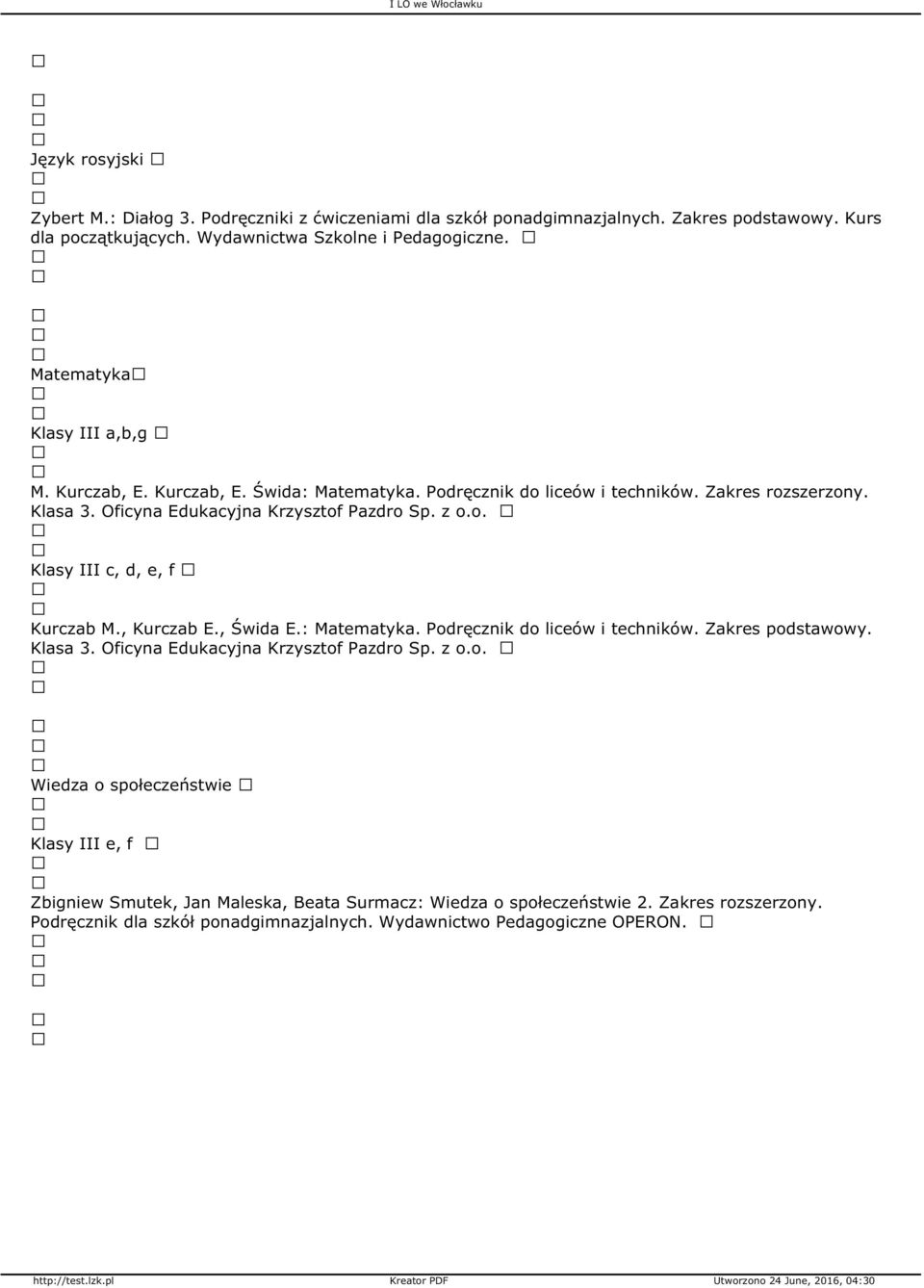 , Kurczab E., Świda E.: Matematyka. Podręcznik do liceów i techników. Zakres podstawowy. Klasa 3. Oficyna Edukacyjna Krzysztof Pazdro Sp. z o.o. Wiedza o społeczeństwie Klasy III e, f Zbigniew Smutek, Jan Maleska, Beata Surmacz: Wiedza o społeczeństwie 2.