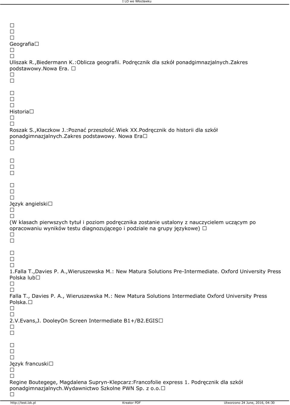 Nowa Era Język angielski (W klasach pierwszych tytuł i poziom podręcznika zostanie ustalony z nauczycielem uczącym po opracowaniu wyników testu diagnozującego i podziale na grupy językowe) 1.Falla T.