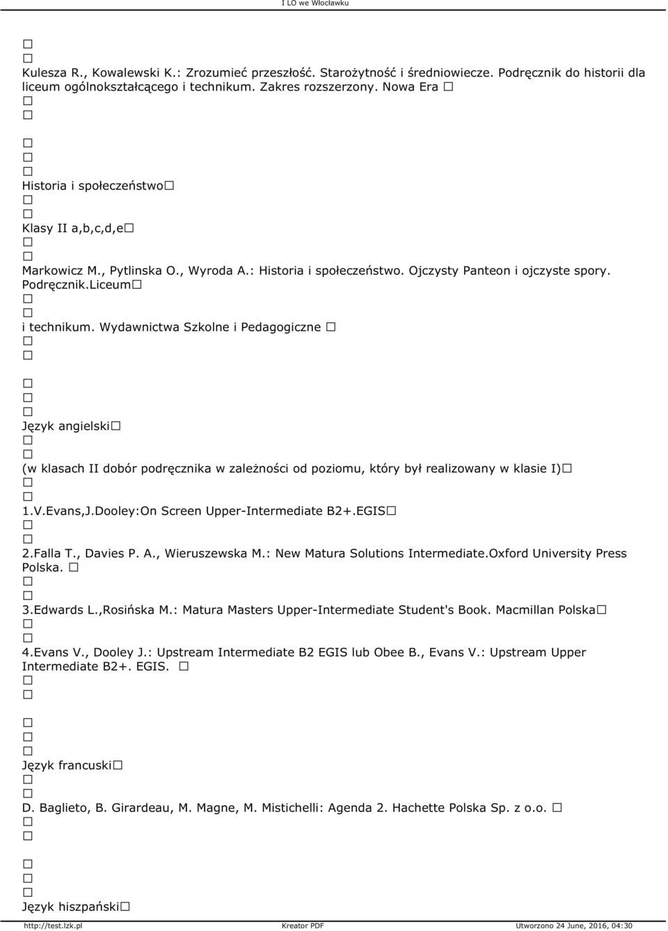 Wydawnictwa Szkolne i Pedagogiczne Język angielski (w klasach II dobór podręcznika w zależności od poziomu, który był realizowany w klasie I) 1.V.Evans,J.Dooley:On Screen Upper-Intermediate B2+.