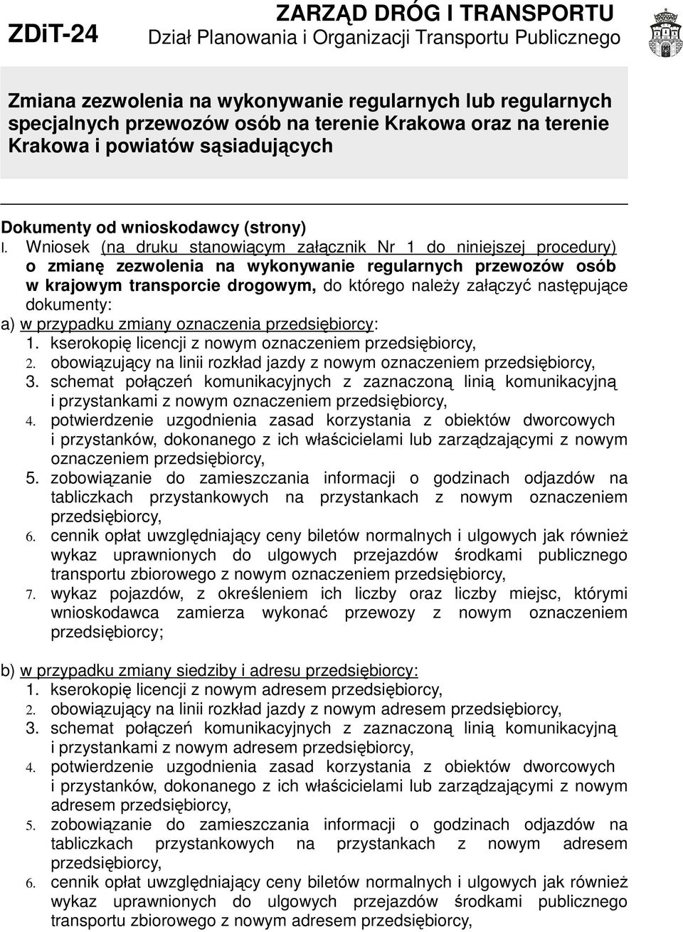 Wniosek (na druku stanowiącym załącznik Nr 1 do niniejszej procedury) o zmianę zezwolenia na wykonywanie regularnych przewozów osób w krajowym transporcie drogowym, do którego naleŝy załączyć