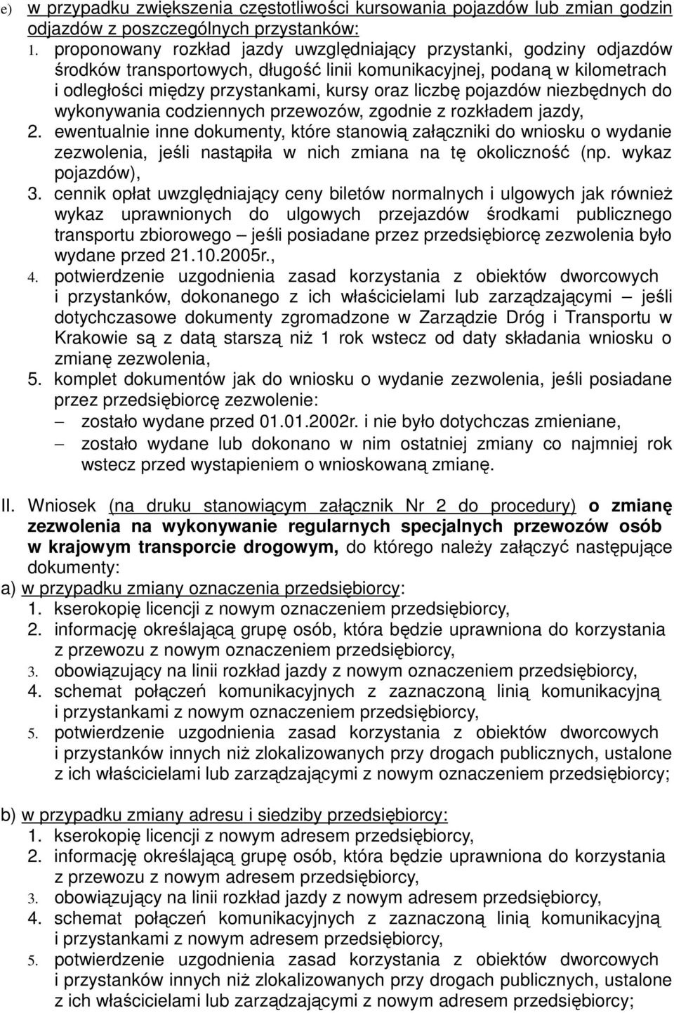 ewentualnie inne dokumenty, które stanowią załączniki do wniosku o wydanie zezwolenia, jeśli nastąpiła w nich zmiana na tę okoliczność (np. wykaz pojazdów), 3.