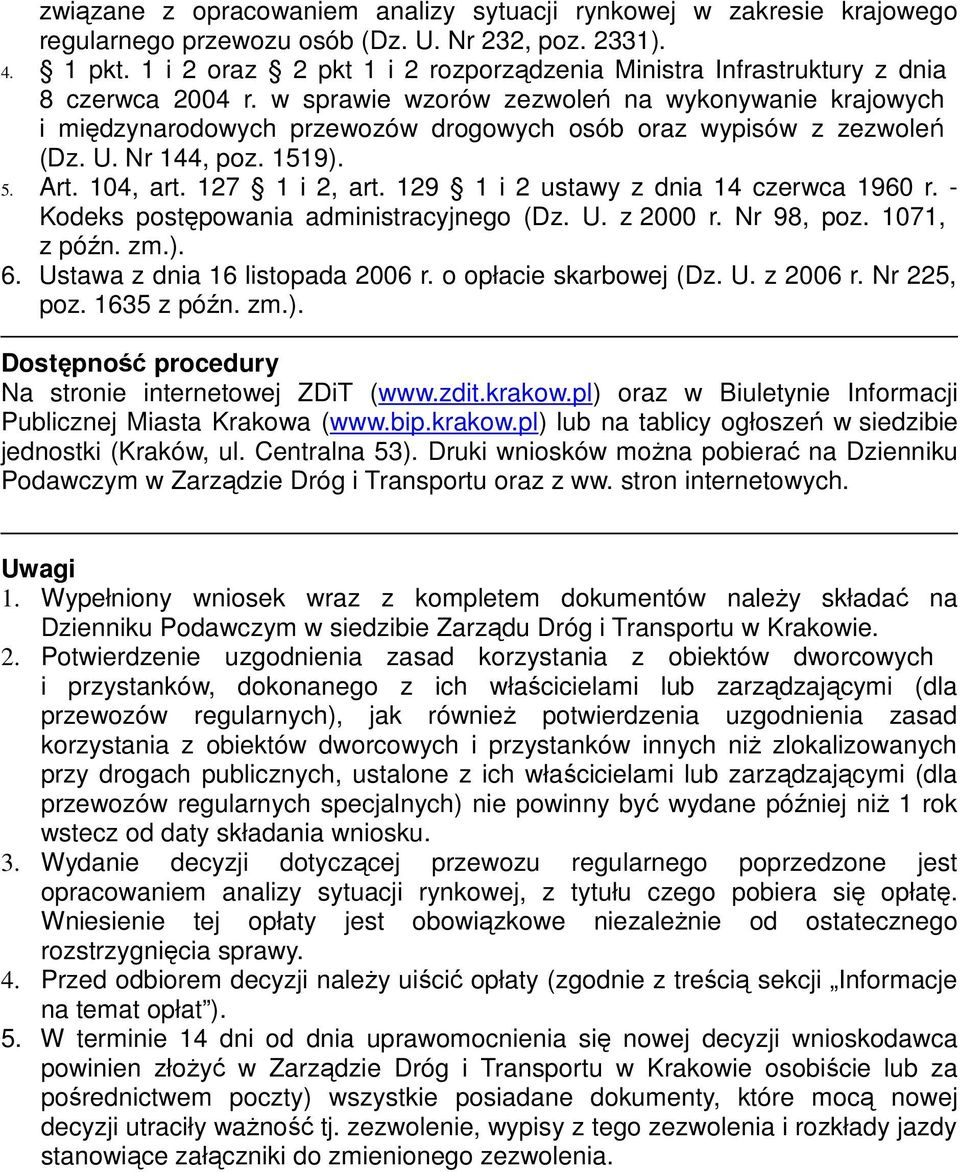 w sprawie wzorów zezwoleń na wykonywanie krajowych i międzynarodowych przewozów drogowych osób oraz wypisów z zezwoleń (Dz. U. Nr 144, poz. 1519). 5. Art. 104, art. 127 1 i 2, art.