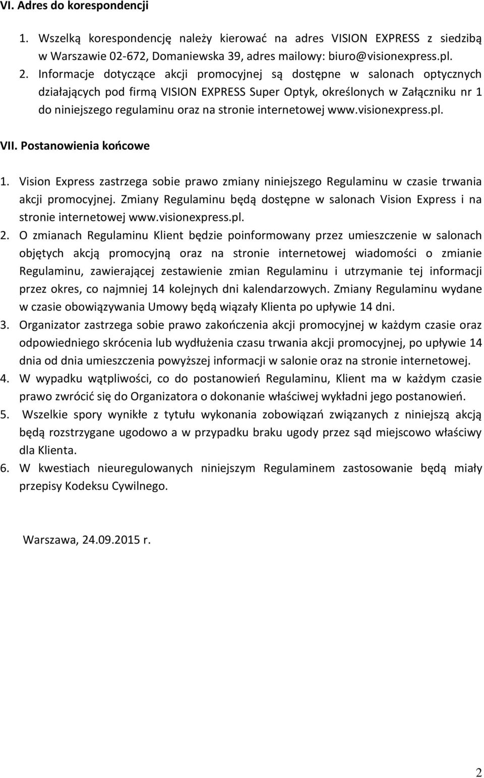 internetowej www.visionexpress.pl. VII. Postanowienia końcowe 1. Vision Express zastrzega sobie prawo zmiany niniejszego Regulaminu w czasie trwania akcji promocyjnej.