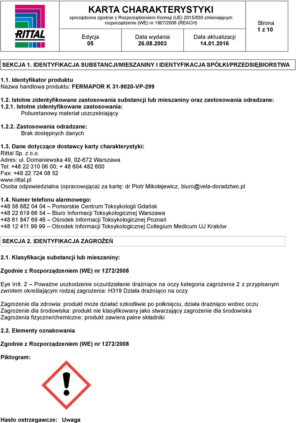 3. Dane dotyczące dostawcy karty charakterystyki: Rittal Sp. z o.o. Adres: ul. Domaniewska 49, 02-672 Warszawa Tel: +48 22 310 06 00; + 48 604 482 600 Fax: +48 22 724 08 52 www.rittal.