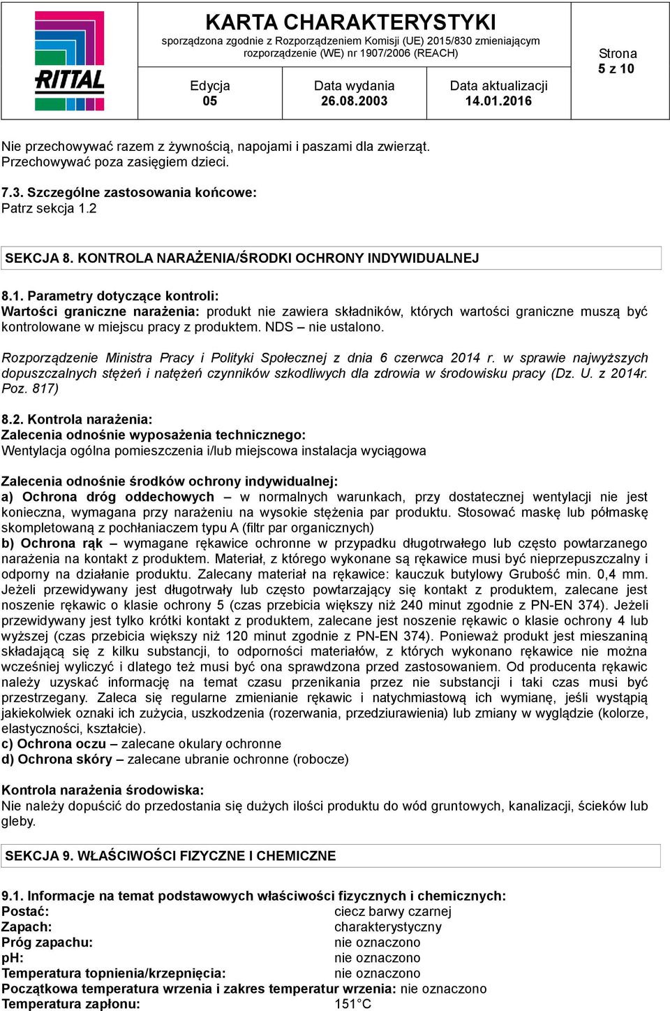 Parametry dotyczące kontroli: Wartości graniczne narażenia: produkt nie zawiera składników, których wartości graniczne muszą być kontrolowane w miejscu pracy z produktem. NDS nie ustalono.