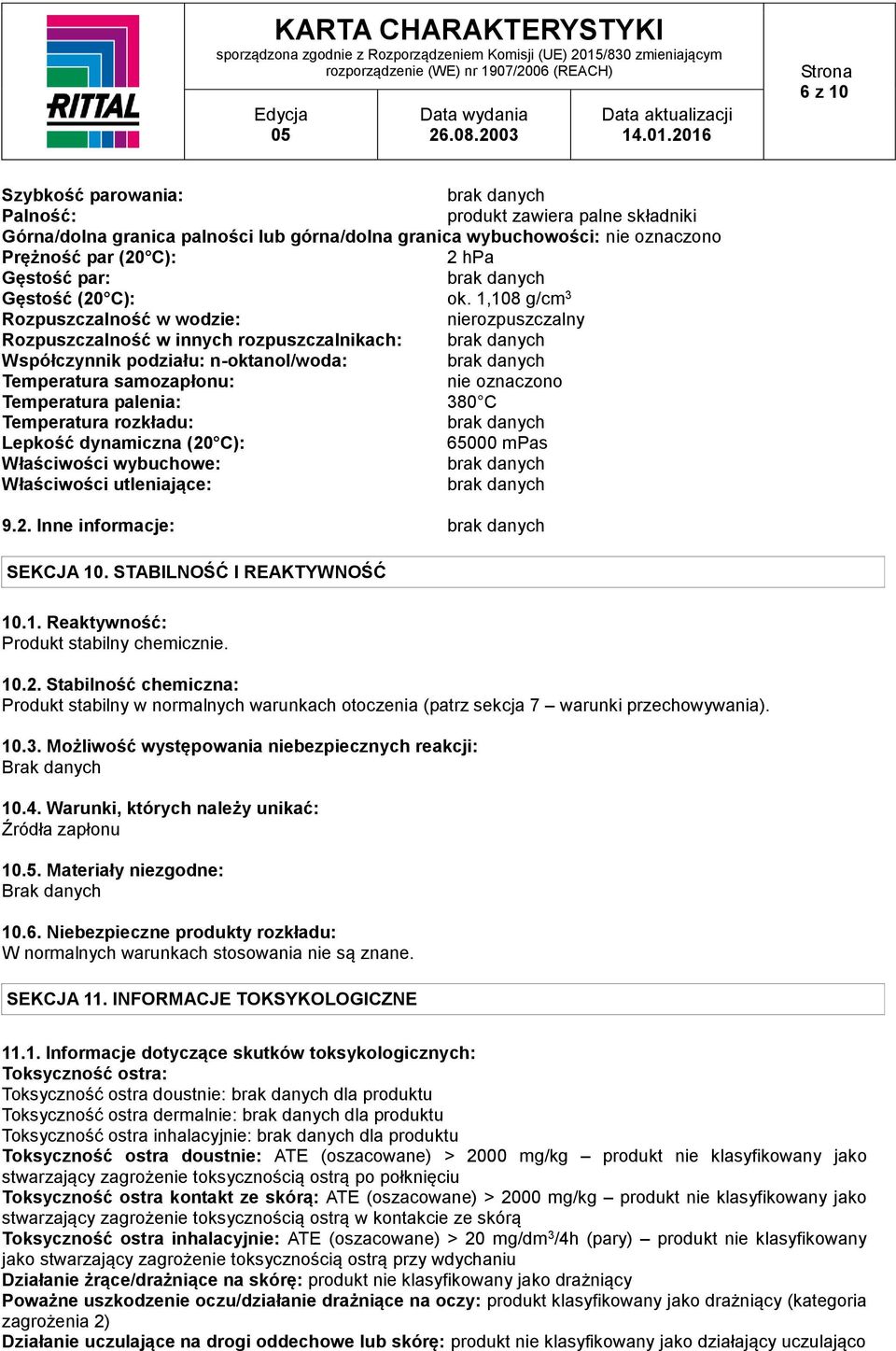 1,108 g/cm 3 Rozpuszczalność w wodzie: nierozpuszczalny Rozpuszczalność w innych rozpuszczalnikach: Współczynnik podziału: n-oktanol/woda: Temperatura samozapłonu: nie oznaczono Temperatura palenia: