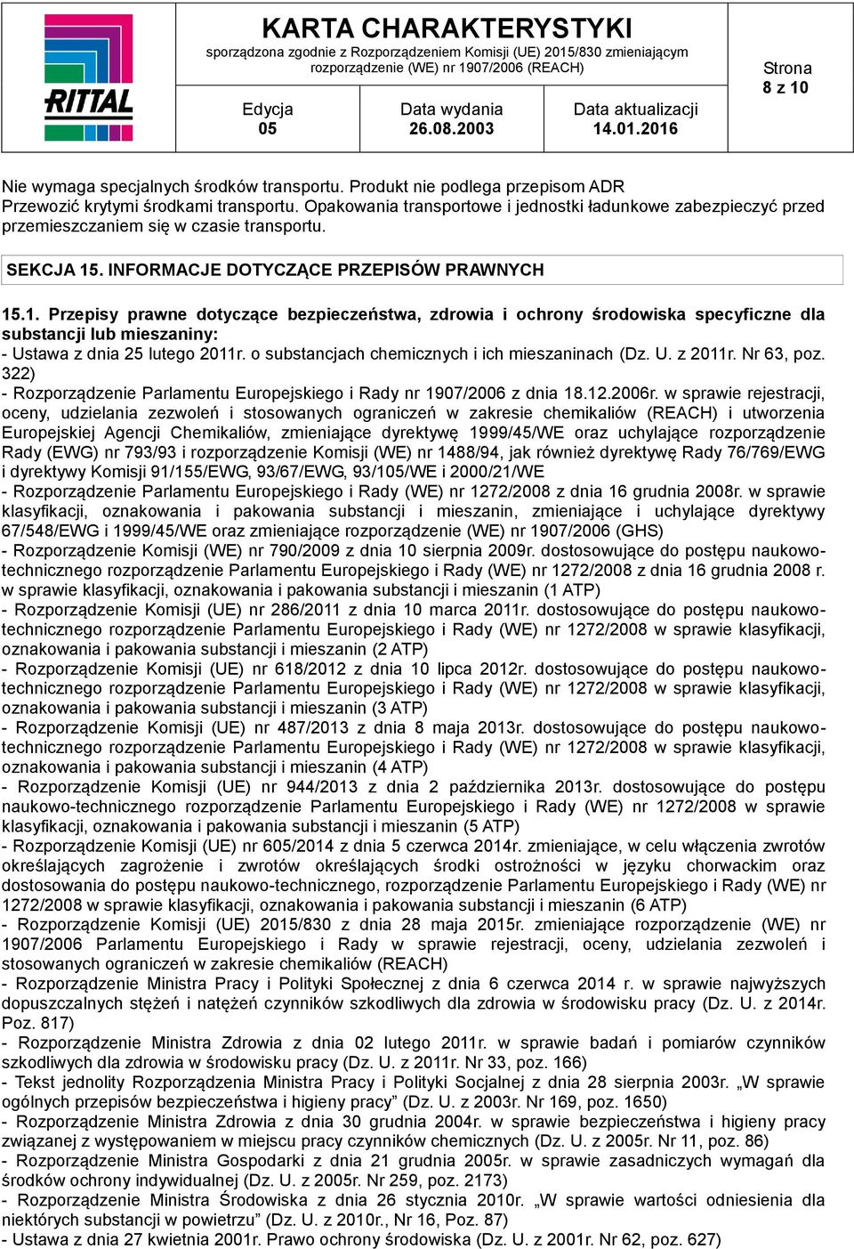 . INFORMACJE DOTYCZĄCE PRZEPISÓW PRAWNYCH 15.1. Przepisy prawne dotyczące bezpieczeństwa, zdrowia i ochrony środowiska specyficzne dla substancji lub mieszaniny: - Ustawa z dnia 25 lutego 2011r.