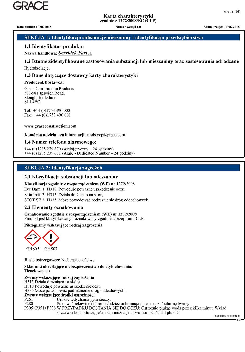 3 Dane dotyczące dostawcy karty charakterystyki Producent/Dostawca: Grace Construction Products 580-581 Ipswich Road, Slough, Berkshire SL1 4EQ Tel: +44 (0)1753 490 000 Fax: +44 (0)1753 490 001 www.