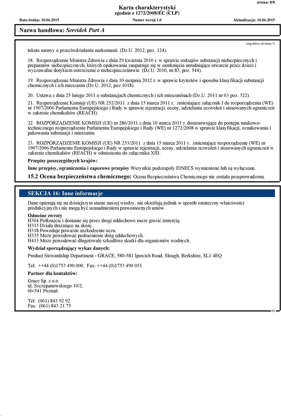 niebezpieczeństwie (Dz.U. 2010, nr.83, poz. 544). 19. Rozporządzenie Ministra Zdrowia z dnia 10 sierpnia 2012 r. w sprawie kryteriów i sposobu klasyfikacji substancji chemicznych i ich mieszanin (Dz.