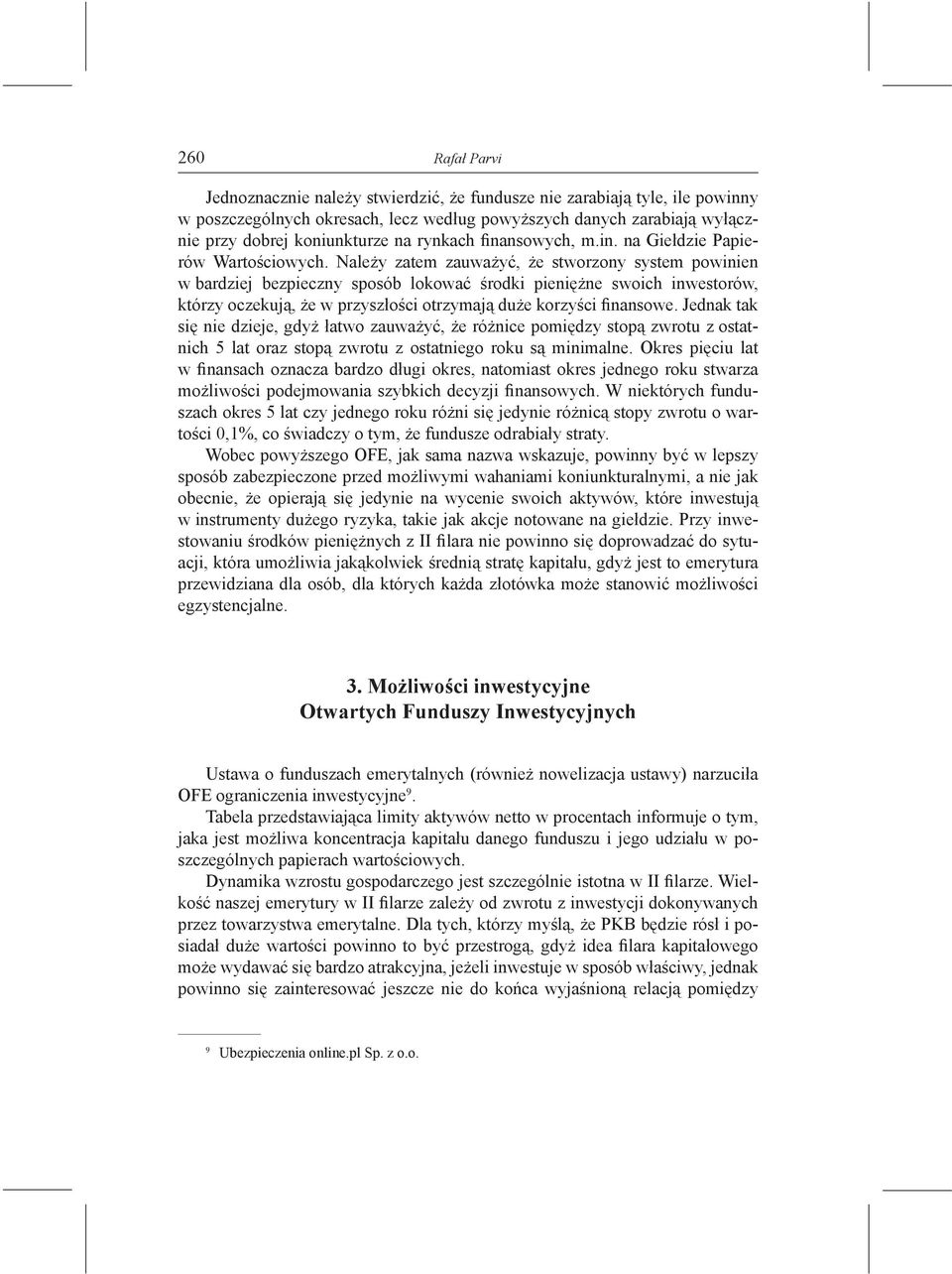 Należy zatem zauważyć, że stworzony system powinien w bardziej bezpieczny sposób lokować środki pieniężne swoich inwestorów, którzy oczekują, że w przyszłości otrzymają duże korzyści finansowe.