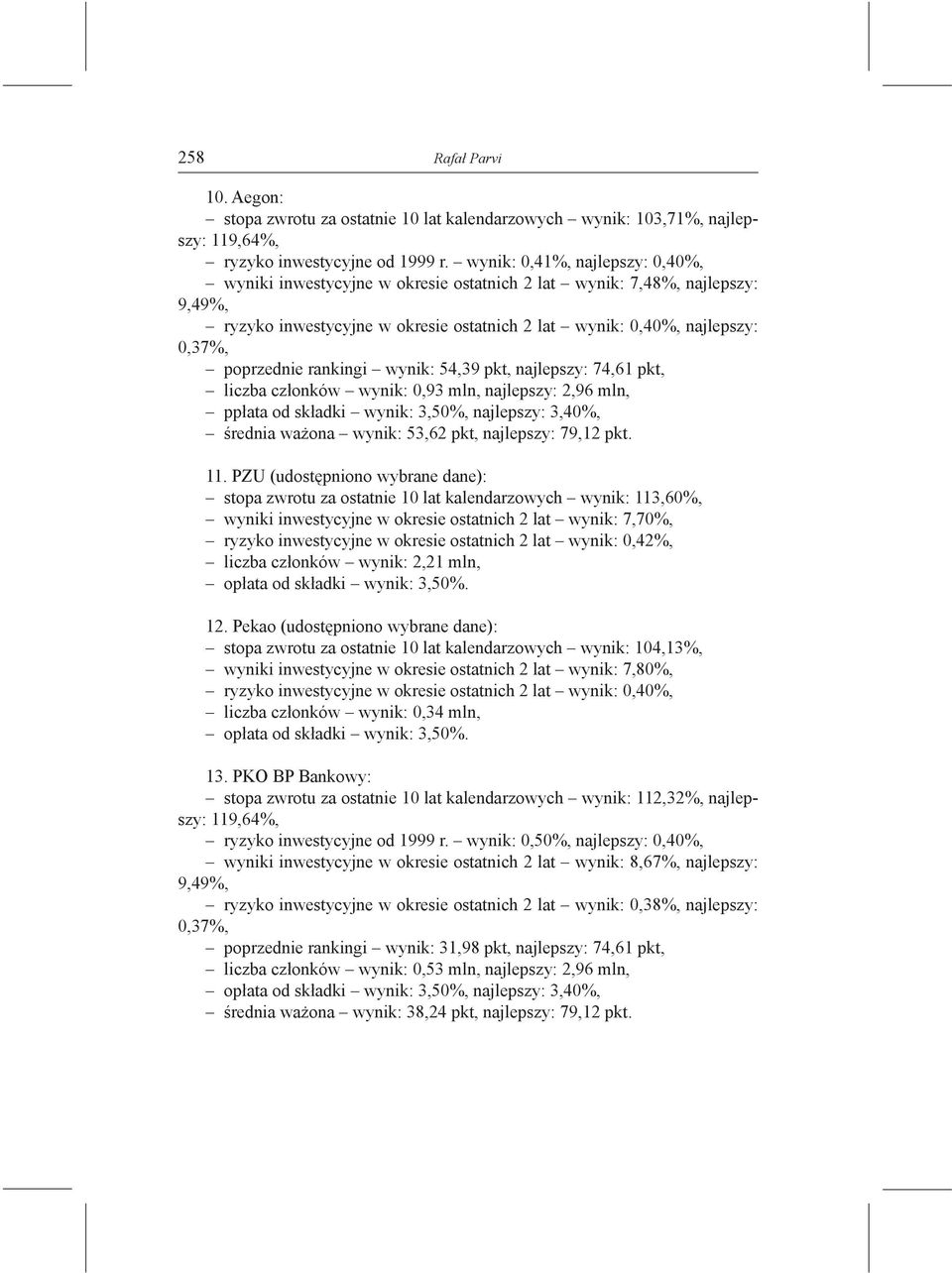 wynik: 54,39 pkt, najlepszy: 74,61 pkt, liczba członków wynik: 0,93 mln, najlepszy: 2,96 mln, ppłata od składki wynik: 3,50%, najlepszy: 3,40%, średnia ważona wynik: 53,62 pkt, najlepszy: 79,12 pkt.