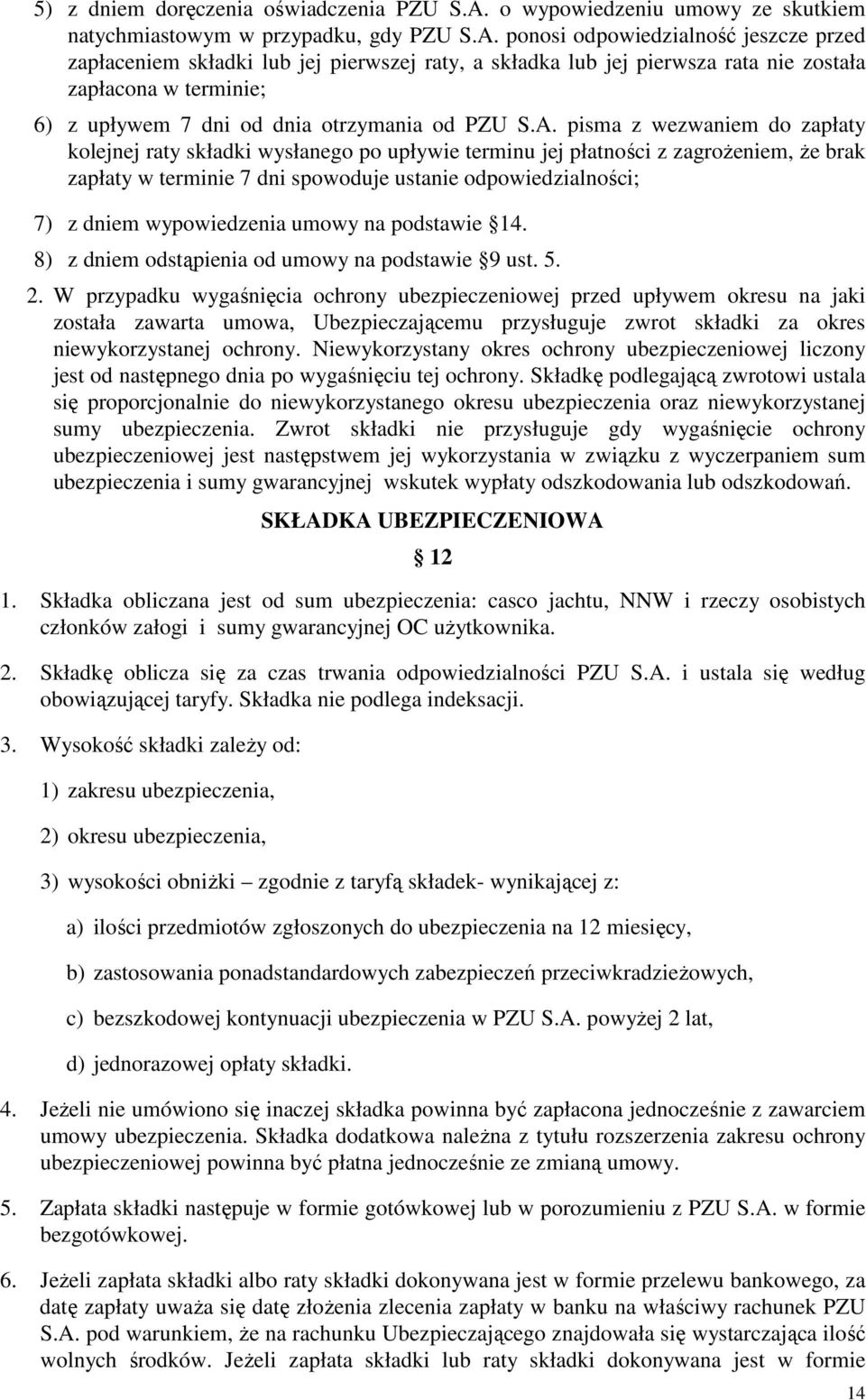 ponosi odpowiedzialność jeszcze przed zapłaceniem składki lub jej pierwszej raty, a składka lub jej pierwsza rata nie została zapłacona w terminie; 6) z upływem 7 dni od dnia otrzymania od PZU S.A.