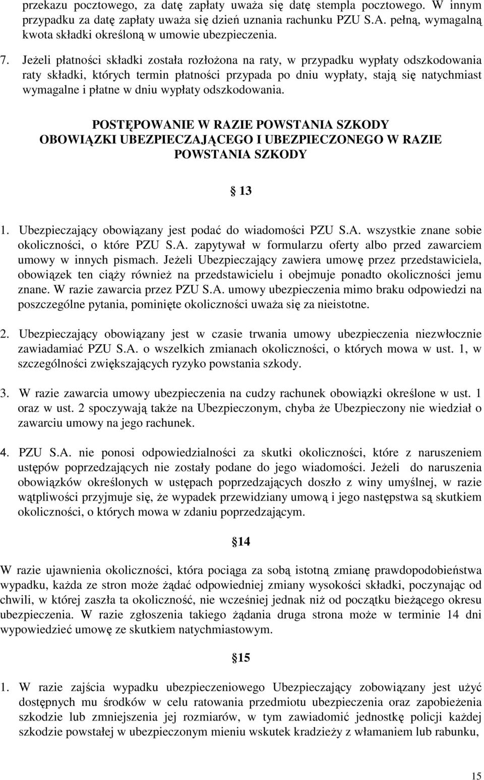 JeŜeli płatności składki została rozłoŝona na raty, w przypadku wypłaty odszkodowania raty składki, których termin płatności przypada po dniu wypłaty, stają się natychmiast wymagalne i płatne w dniu