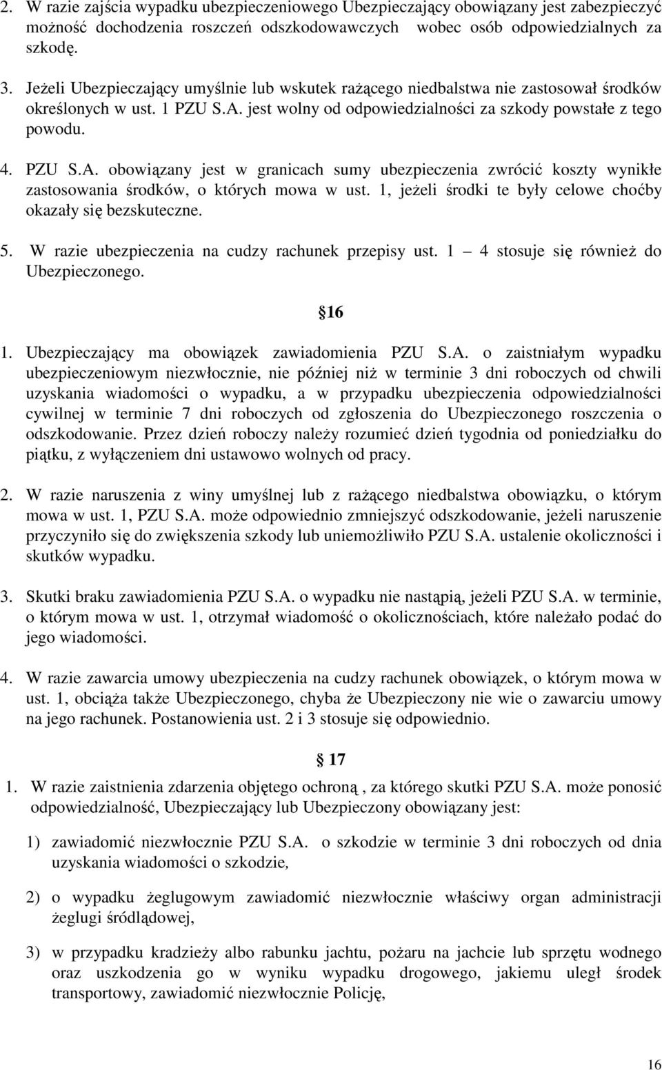 jest wolny od odpowiedzialności za szkody powstałe z tego powodu. 4. PZU S.A. obowiązany jest w granicach sumy ubezpieczenia zwrócić koszty wynikłe zastosowania środków, o których mowa w ust.