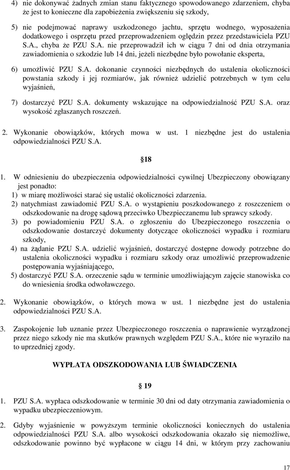 , chyba Ŝe PZU S.A. nie przeprowadził ich w ciągu 7 dni od dnia otrzymania zawiadomienia o szkodzie lub 14 dni, jeŝeli niezbędne było powołanie eksperta, 6) umoŝliwić PZU S.A. dokonanie czynności niezbędnych do ustalenia okoliczności powstania szkody i jej rozmiarów, jak równieŝ udzielić potrzebnych w tym celu wyjaśnień, 7) dostarczyć PZU S.