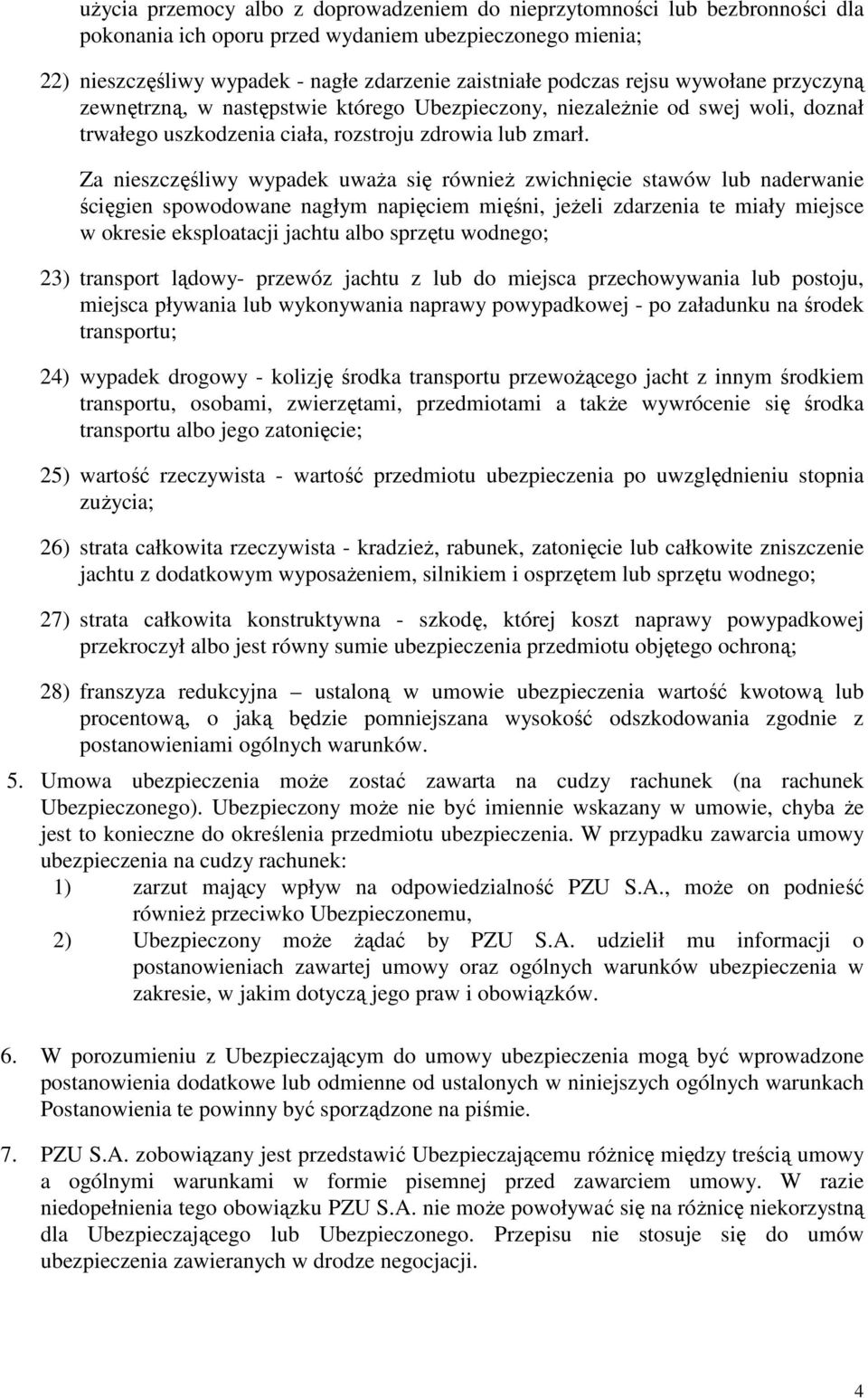 Za nieszczęśliwy wypadek uwaŝa się równieŝ zwichnięcie stawów lub naderwanie ścięgien spowodowane nagłym napięciem mięśni, jeŝeli zdarzenia te miały miejsce w okresie eksploatacji jachtu albo sprzętu