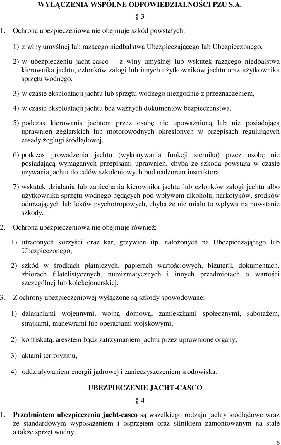 raŝącego niedbalstwa kierownika jachtu, członków załogi lub innych uŝytkowników jachtu oraz uŝytkownika sprzętu wodnego.