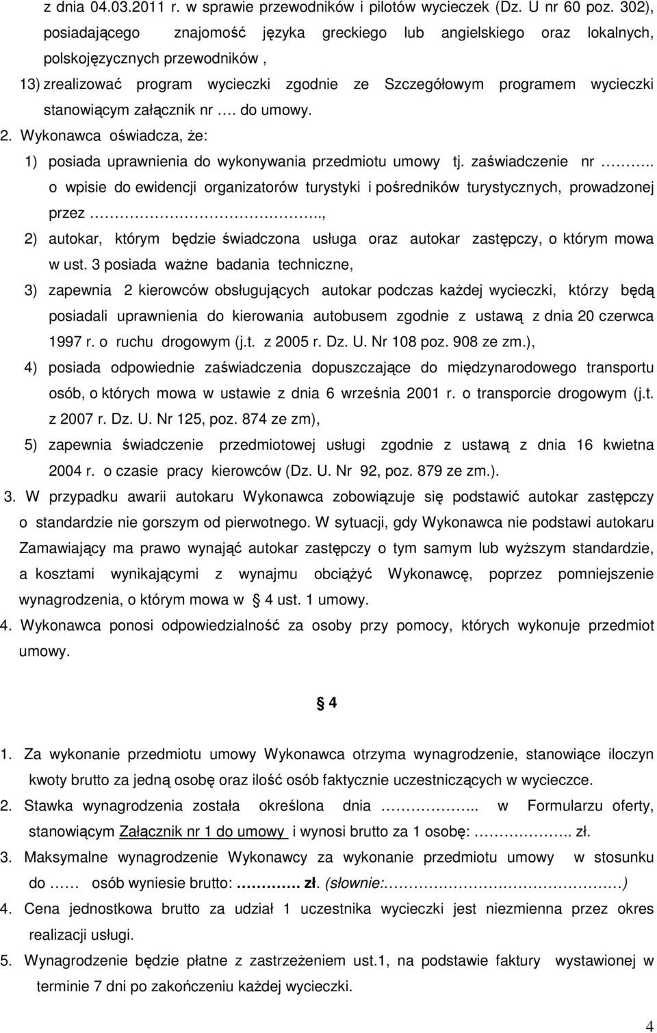 stanowiącym załącznik nr. do umowy. 2. Wykonawca oświadcza, że: 1) posiada uprawnienia do wykonywania przedmiotu umowy tj. zaświadczenie nr.