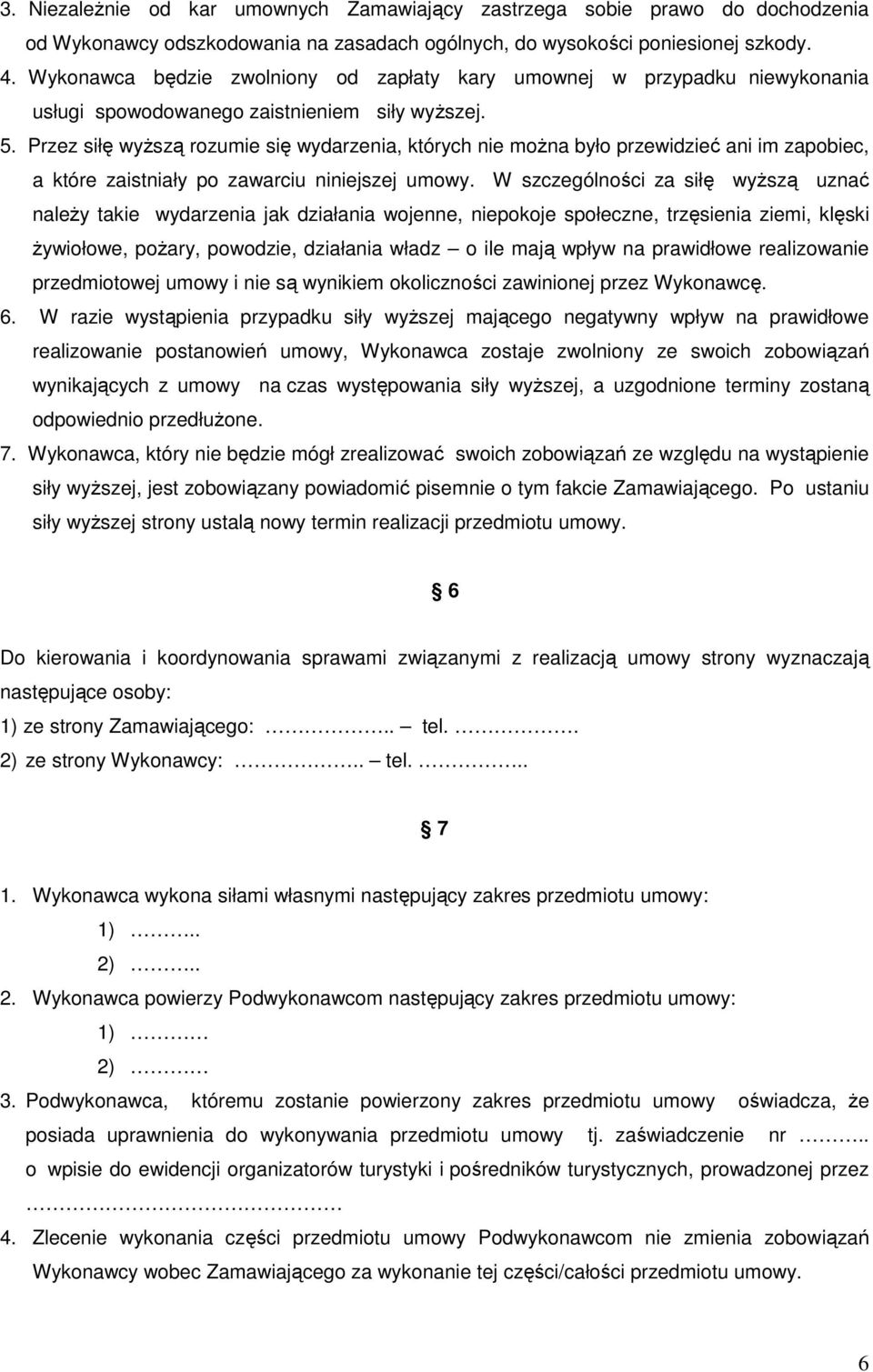 Przez siłę wyższą rozumie się wydarzenia, których nie można było przewidzieć ani im zapobiec, a które zaistniały po zawarciu niniejszej umowy.