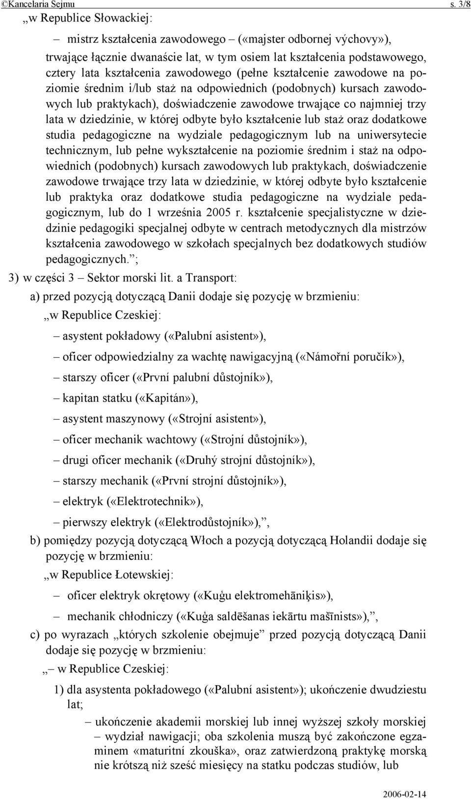 (pełne kształcenie zawodowe na poziomie średnim i/lub staż na odpowiednich (podobnych) kursach zawodowych lub praktykach), doświadczenie zawodowe trwające co najmniej trzy lata w dziedzinie, w której