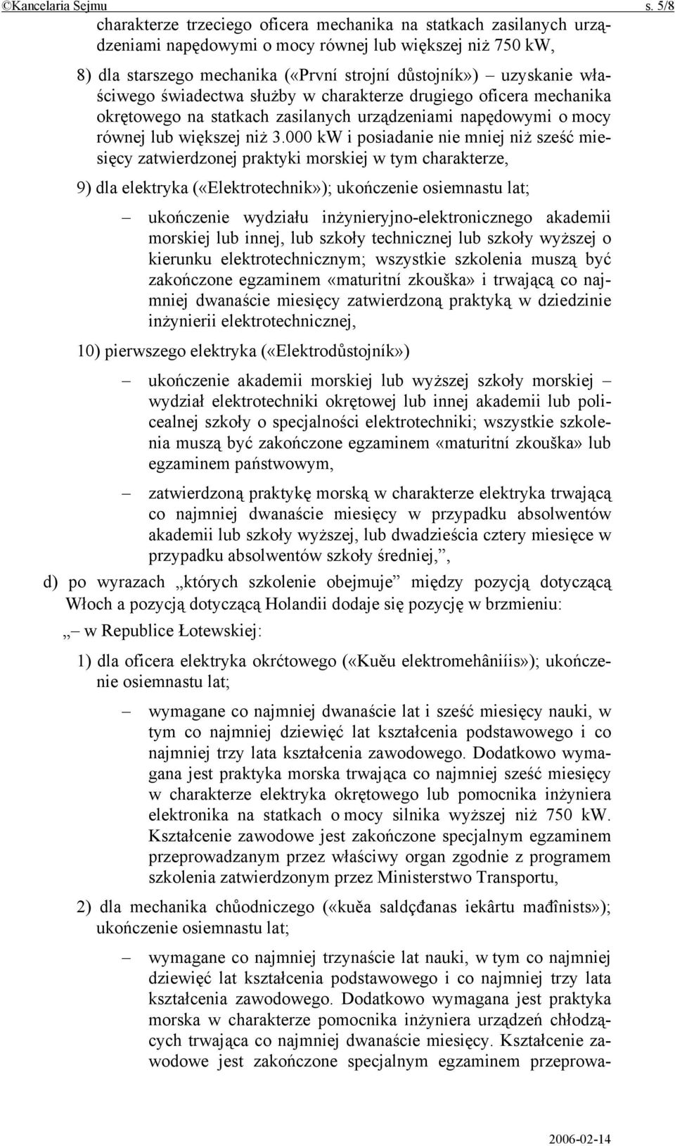 właściwego świadectwa służby w charakterze drugiego oficera mechanika okrętowego na statkach zasilanych urządzeniami napędowymi o mocy równej lub większej niż 3.