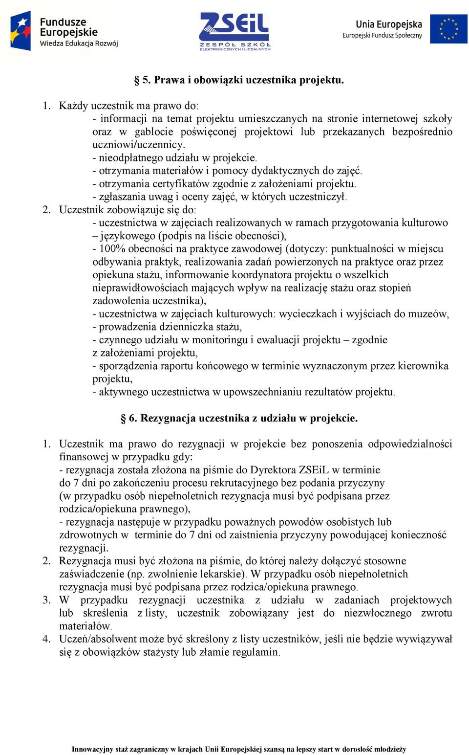 - nieodpłatnego udziału w projekcie. - otrzymania materiałów i pomocy dydaktycznych do zajęć. - otrzymania certyfikatów zgodnie z założeniami projektu.