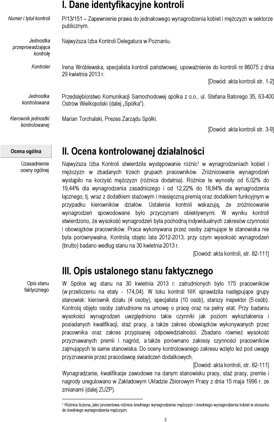 [Dowód: akta kontroli str. 1-2] Przedsiębiorstwo Komunikacji Samochodowej spółka z o.o., ul. Stefana Batorego 35, 63-400 Ostrów Wielkopolski (dalej Spółka ).