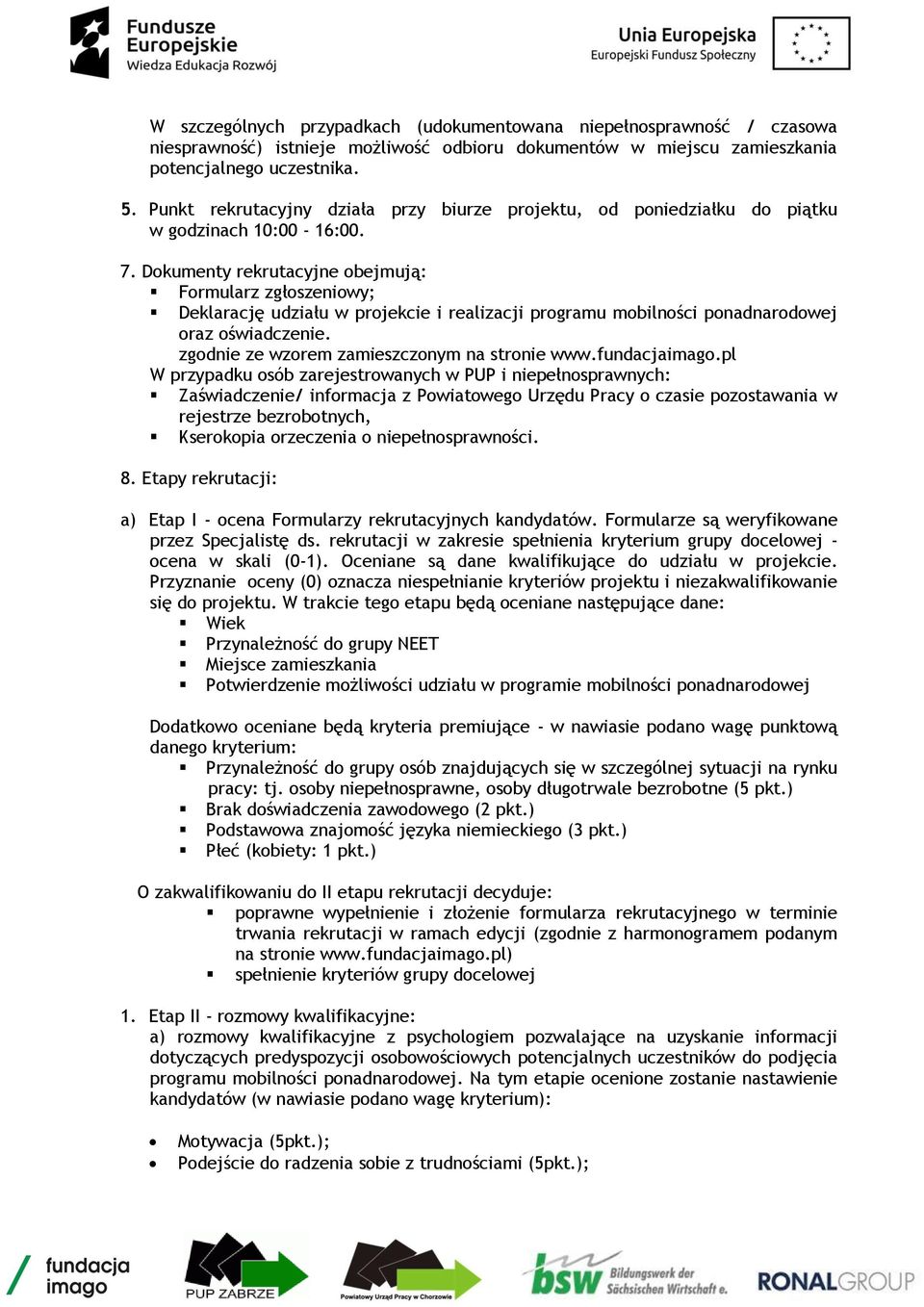 Dokumenty rekrutacyjne obejmują: Formularz zgłoszeniowy; Deklarację udziału w projekcie i realizacji programu mobilności ponadnarodowej oraz oświadczenie.