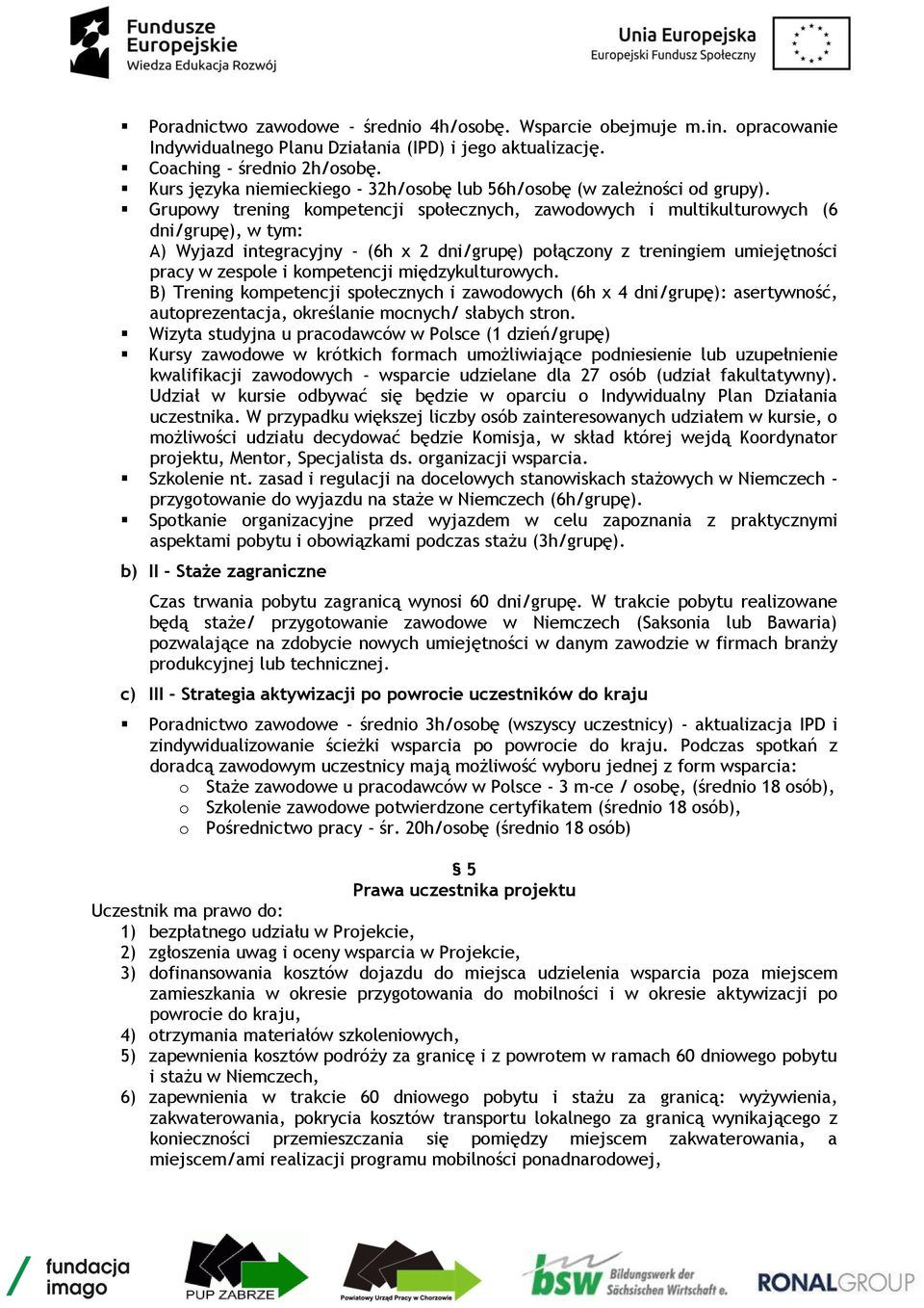 Grupowy trening kompetencji społecznych, zawodowych i multikulturowych (6 dni/grupę), w tym: A) Wyjazd integracyjny - (6h x 2 dni/grupę) połączony z treningiem umiejętności pracy w zespole i