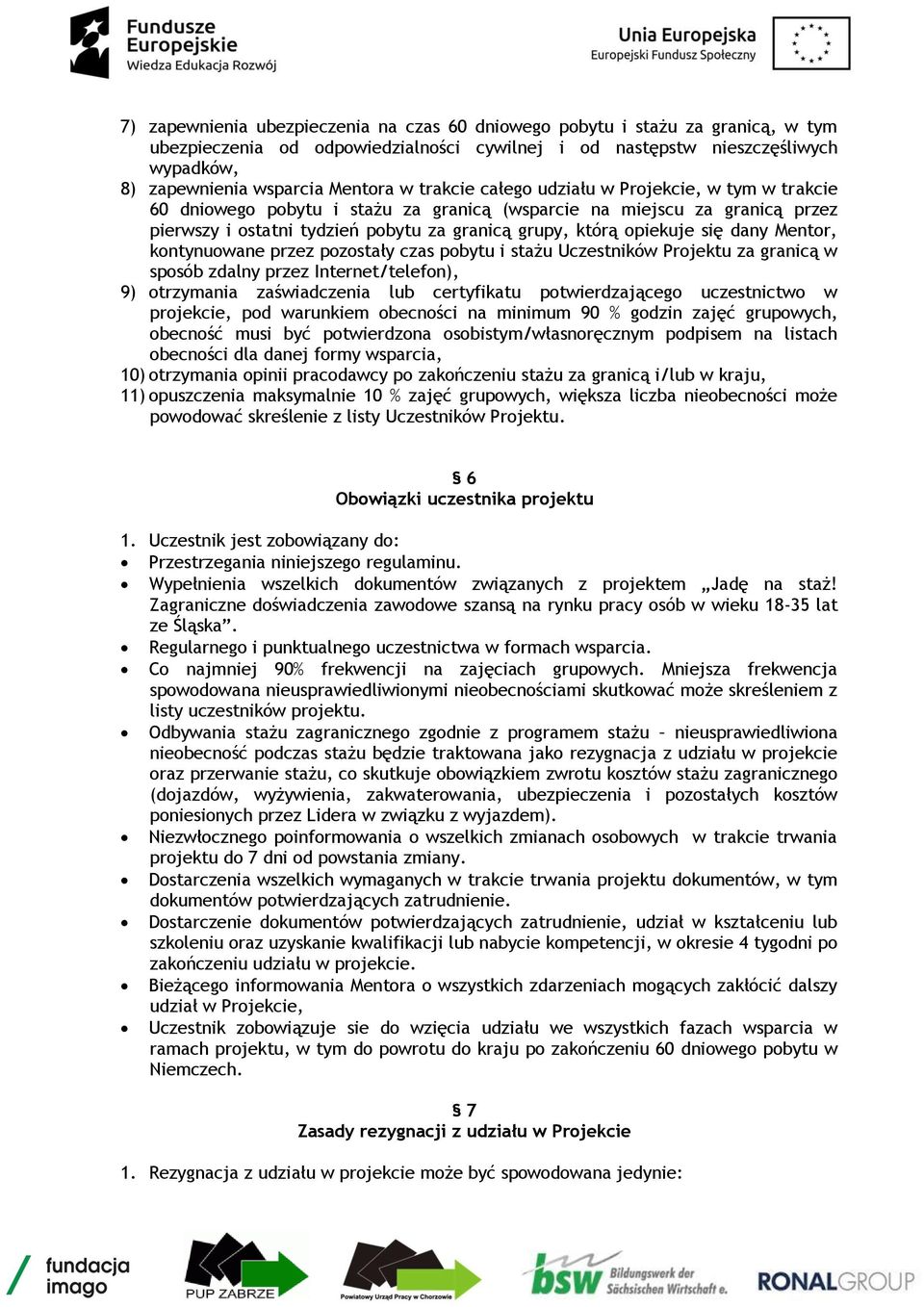 się dany Mentor, kontynuowane przez pozostały czas pobytu i stażu Uczestników Projektu za granicą w sposób zdalny przez Internet/telefon), 9) otrzymania zaświadczenia lub certyfikatu potwierdzającego