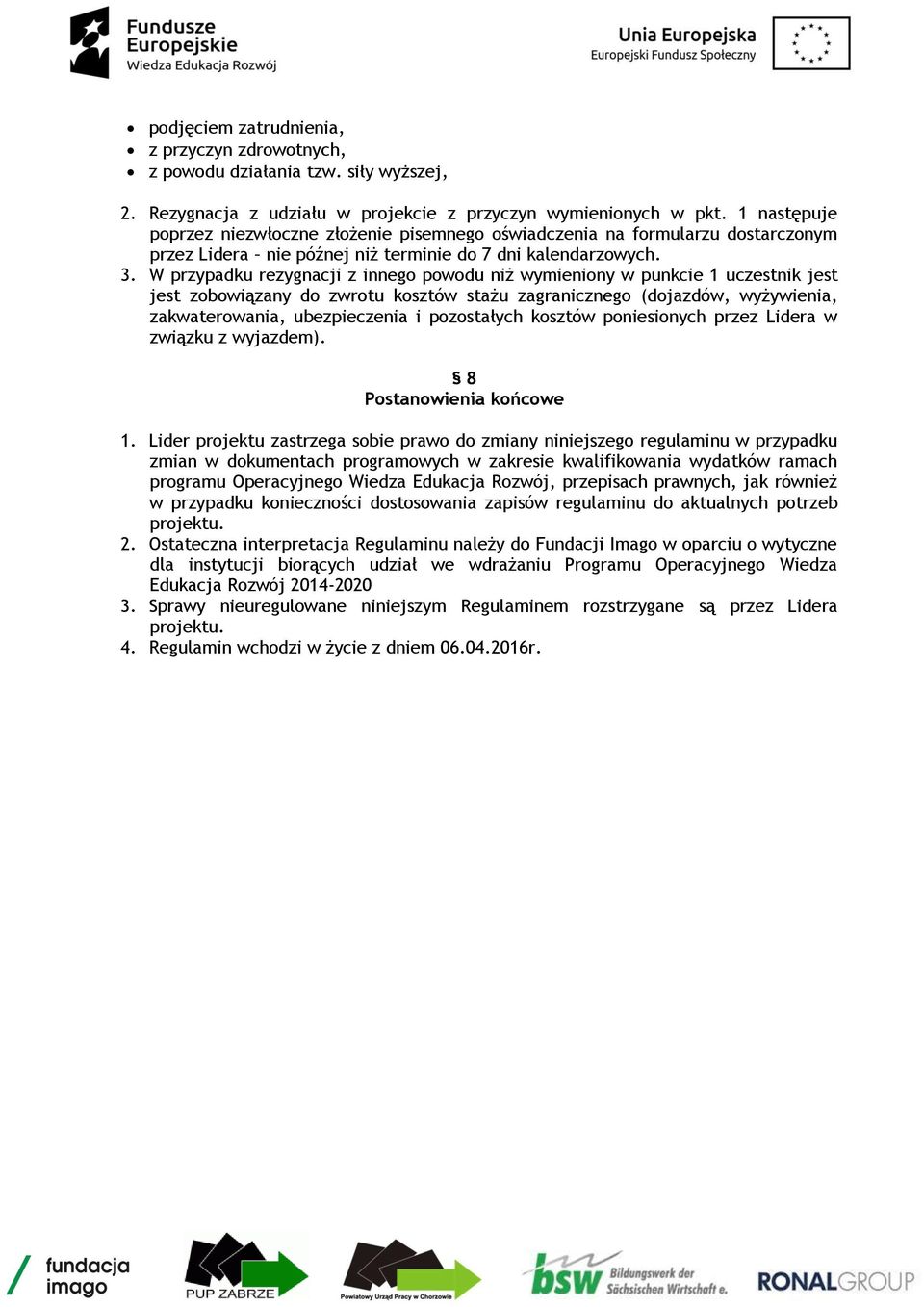 W przypadku rezygnacji z innego powodu niż wymieniony w punkcie 1 uczestnik jest jest zobowiązany do zwrotu kosztów stażu zagranicznego (dojazdów, wyżywienia, zakwaterowania, ubezpieczenia i