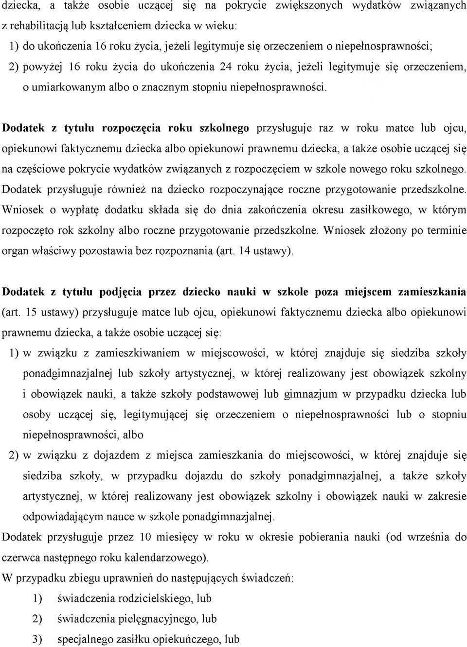 Dodatek z tytułu rozpoczęcia roku szkolnego przysługuje raz w roku matce lub ojcu, opiekunowi faktycznemu dziecka albo opiekunowi prawnemu dziecka, a także osobie uczącej się na częściowe pokrycie