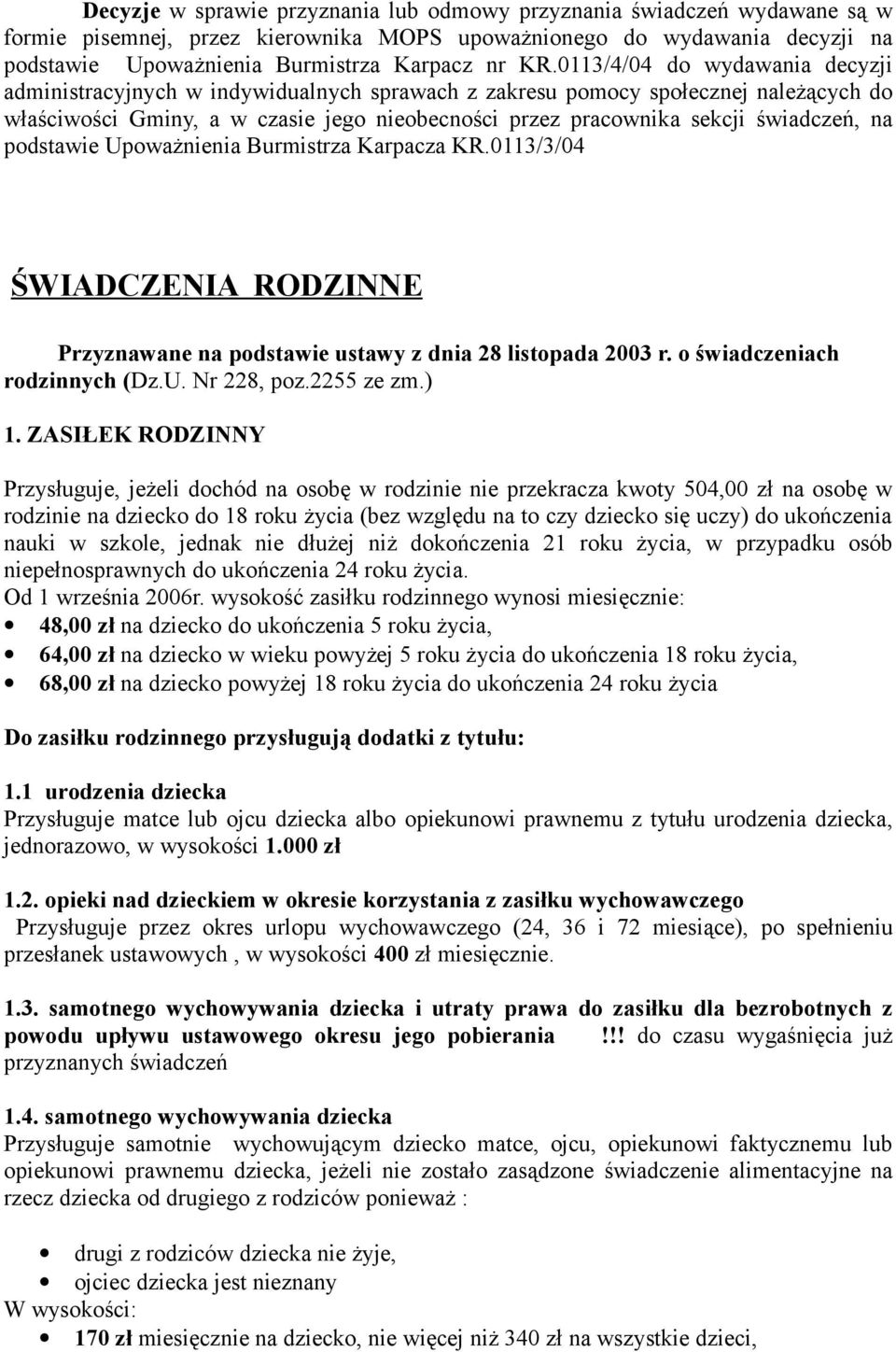 na podstawie Upoważnienia Burmistrza Karpacza KR.0113/3/04 ŚWIADCZENIA RODZINNE Przyznawane na podstawie ustawy z dnia 28 listopada 2003 r. o świadczeniach rodzinnych (Dz.U. Nr 228, poz.2255 ze zm.