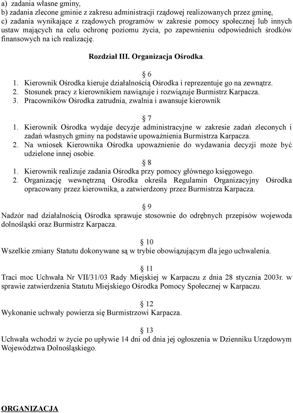 Kierownik Ośrodka kieruje działalnością Ośrodka i reprezentuje go na zewnątrz. 2. Stosunek pracy z kierownikiem nawiązuje i rozwiązuje Burmistrz Karpacza. 3.