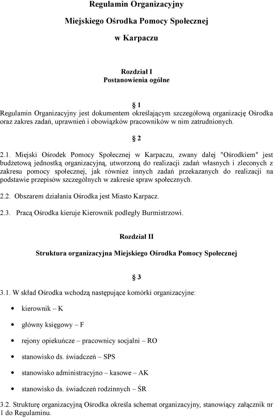 Miejski Ośrodek Pomocy Społecznej w Karpaczu, zwany dalej "Ośrodkiem" jest budżetową jednostką organizacyjną, utworzoną do realizacji zadań własnych i zleconych z zakresu pomocy społecznej, jak