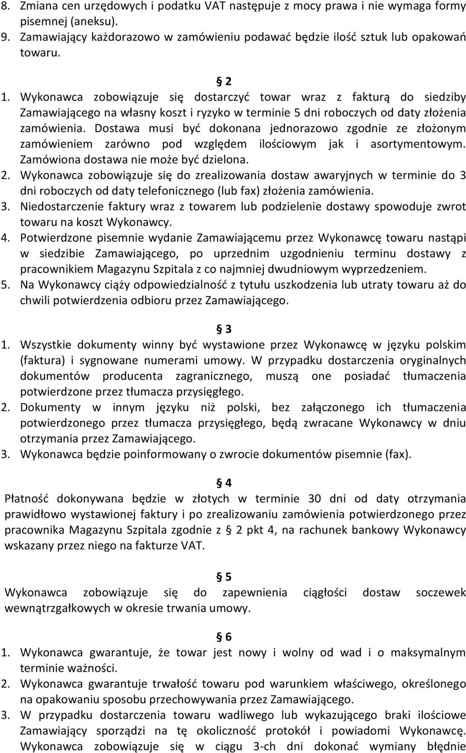 Dostawa musi być dokonana jednorazowo zgodnie ze złożonym zamówieniem zarówno pod względem ilościowym jak i asortymentowym. Zamówiona dostawa nie może być dzielona. 2.