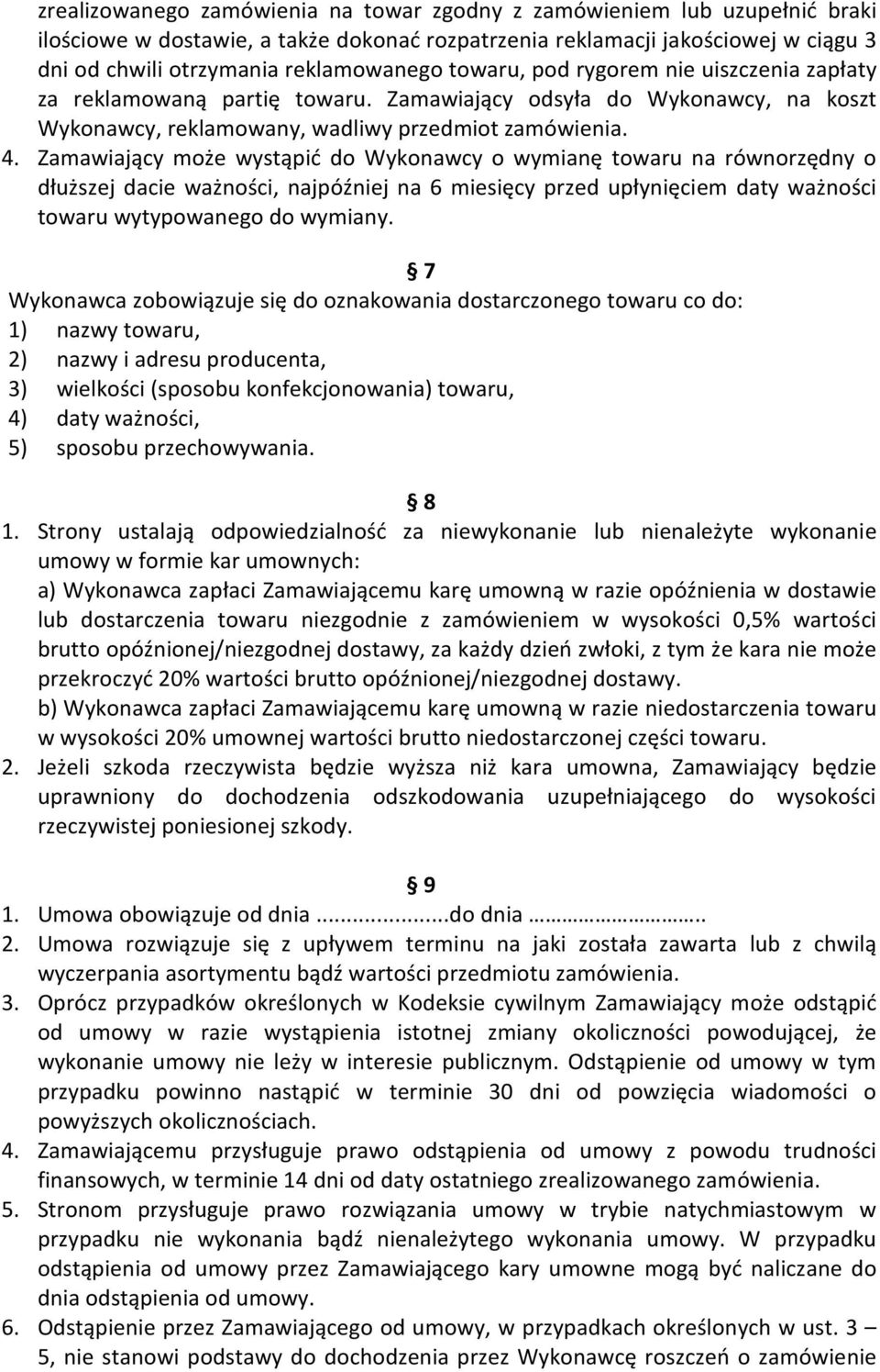 Zamawiający może wystąpić do Wykonawcy o wymianę towaru na równorzędny o dłuższej dacie ważności, najpóźniej na 6 miesięcy przed upłynięciem daty ważności towaru wytypowanego do wymiany.