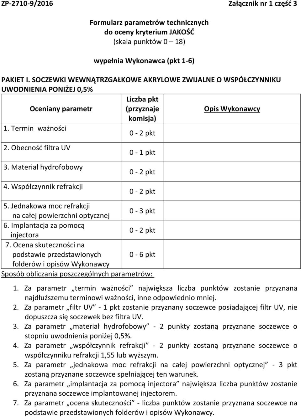 Materiał hydrofobowy 4. Współczynnik refrakcji 0-1 pkt 0-2 pkt 0-2 pkt 5. Jednakowa moc refrakcji 0-3 pkt na całej powierzchni optycznej 6. Implantacja za pomocą 0-2 pkt injectora 7.