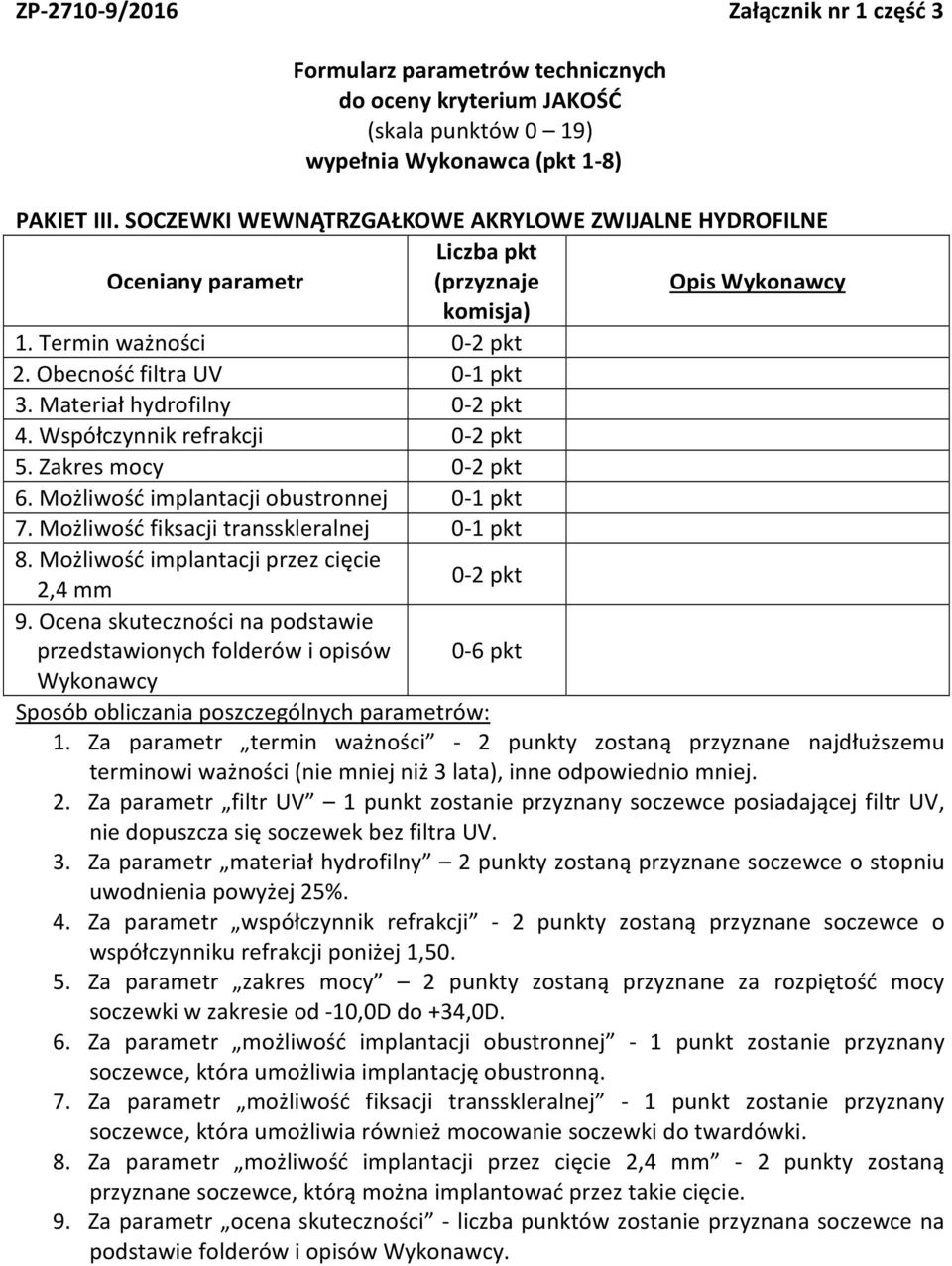 Materiał hydrofilny 0-2 pkt 4. Współczynnik refrakcji 0-2 pkt 5. Zakres mocy 0-2 pkt 6. Możliwość implantacji obustronnej 0-1 pkt 7. Możliwość fiksacji transskleralnej 0-1 pkt 8.