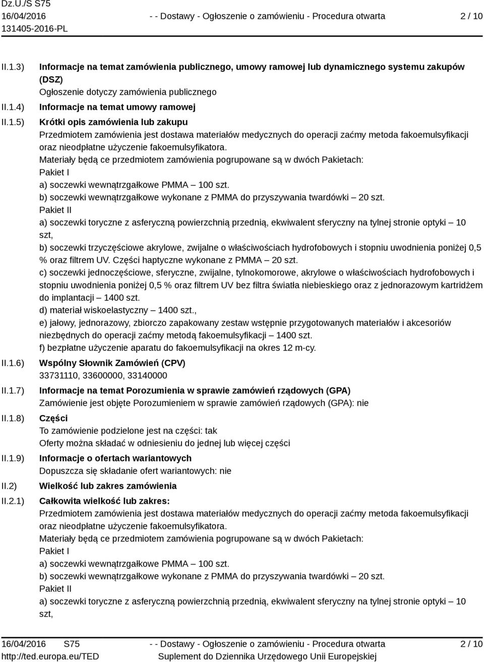 nieodpłatne użyczenie fakoemulsyfikatora. Materiały będą ce przedmiotem zamówienia pogrupowane są w dwóch Pakietach: Pakiet I a) soczewki wewnątrzgałkowe PMMA 100 szt.