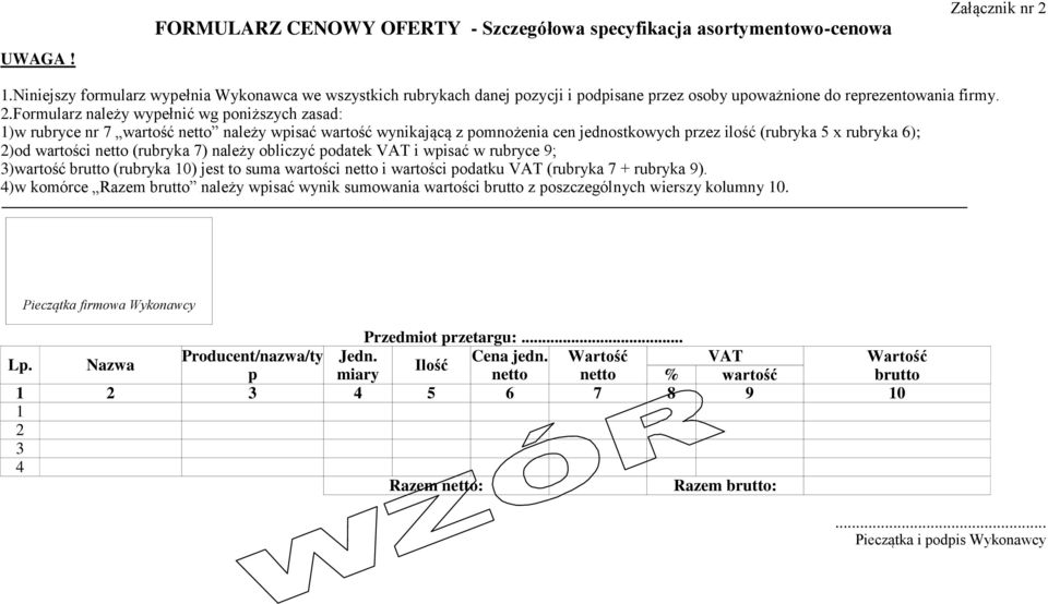 Formularz należy wypełnić wg poniższych zasad: 1)w rubryce nr 7 wartość należy wpisać wartość wynikającą z pomnożenia cen jednostkowych przez ilość (rubryka 5 x rubryka 6); 2)od wartości (rubryka