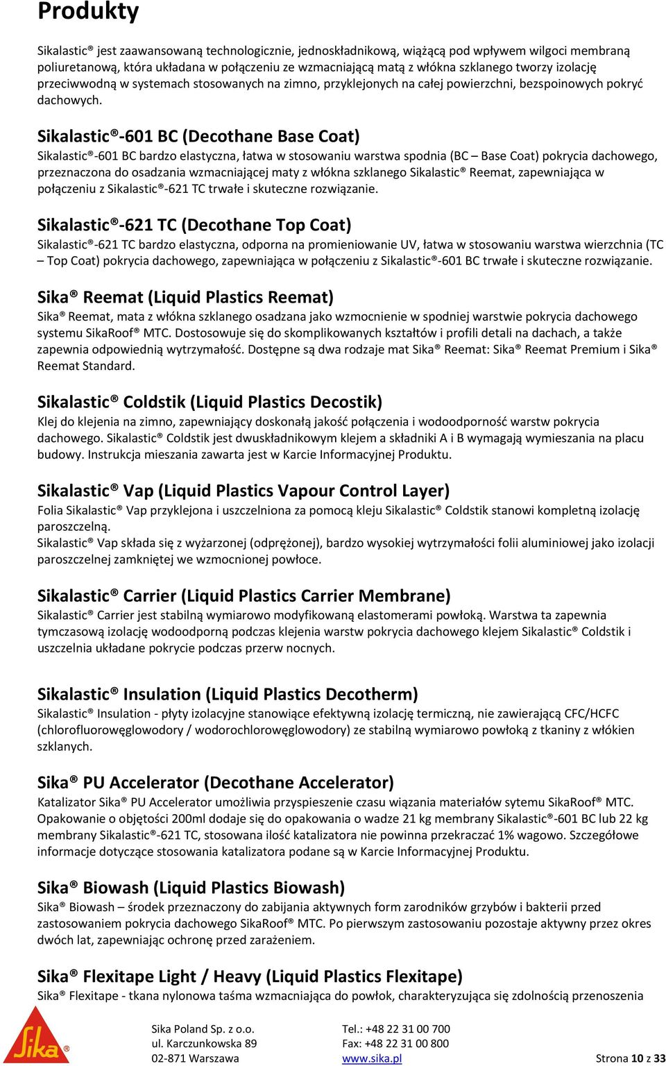 Sikalastic 601 BC (Decothane Base Coat) Sikalastic 601 BC bardzo elastyczna, łatwa w stosowaniu warstwa spodnia (BC Base Coat) pokrycia dachowego, przeznaczona do osadzania wzmacniającej maty z