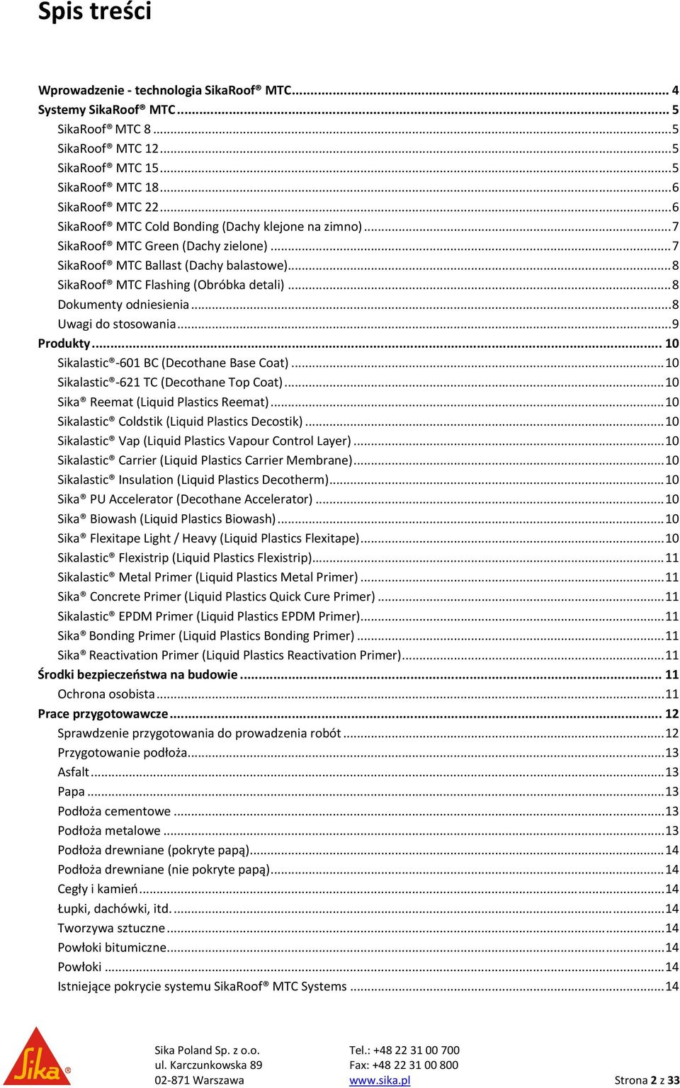 .. 8 Dokumenty odniesienia... 8 Uwagi do stosowania... 9 Produkty... 10 Sikalastic 601 BC (Decothane Base Coat)... 10 Sikalastic 621 TC (Decothane Top Coat)... 10 Sika Reemat (Liquid Plastics Reemat).