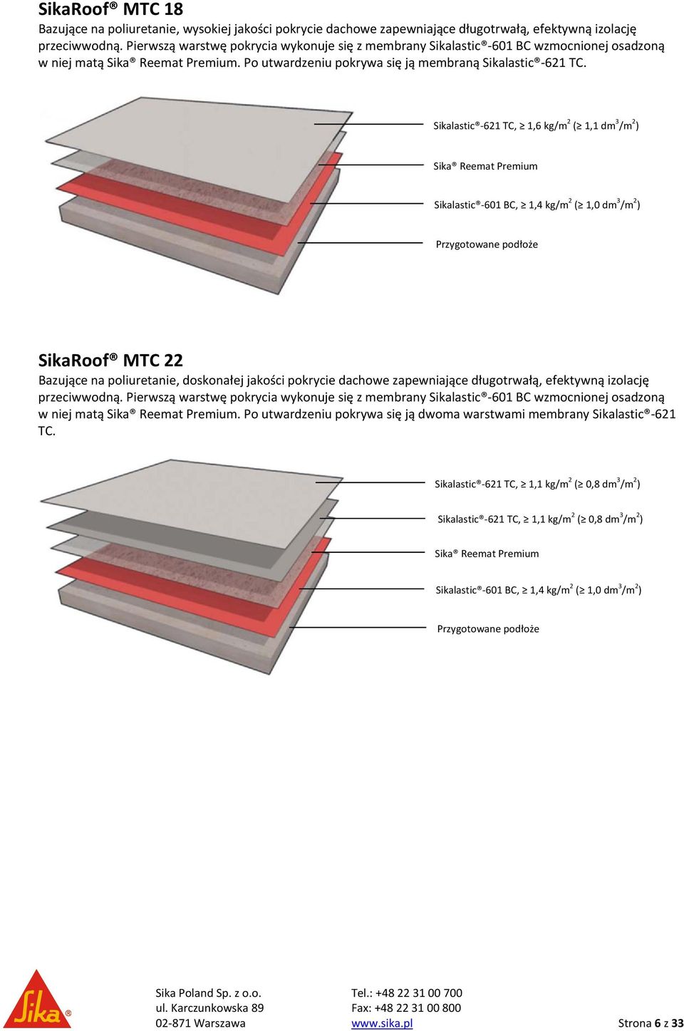 Sikalastic 621 TC, 1,6 kg/m 2 ( 1,1 dm 3 /m 2 ) Sika Reemat Premium Sikalastic 601 BC, 1,4 kg/m 2 ( 1,0 dm 3 /m 2 ) Przygotowane podłoże SikaRoof MTC 22 Bazujące na poliuretanie, doskonałej jakości